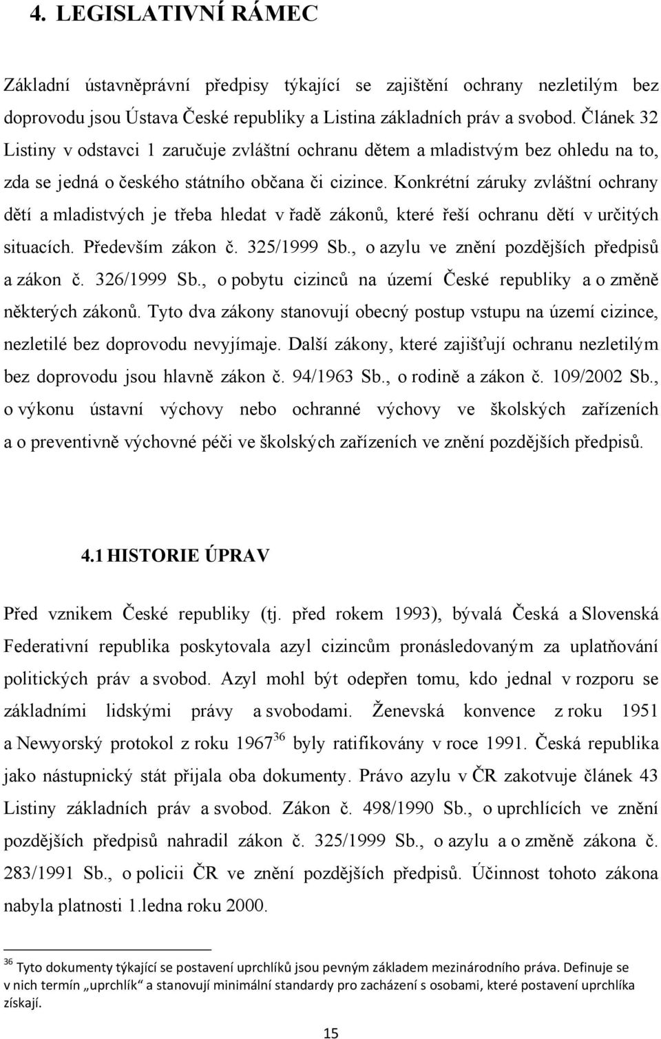 Konkrétní záruky zvláštní ochrany dětí a mladistvých je třeba hledat v řadě zákonů, které řeší ochranu dětí v určitých situacích. Především zákon č. 325/1999 Sb.