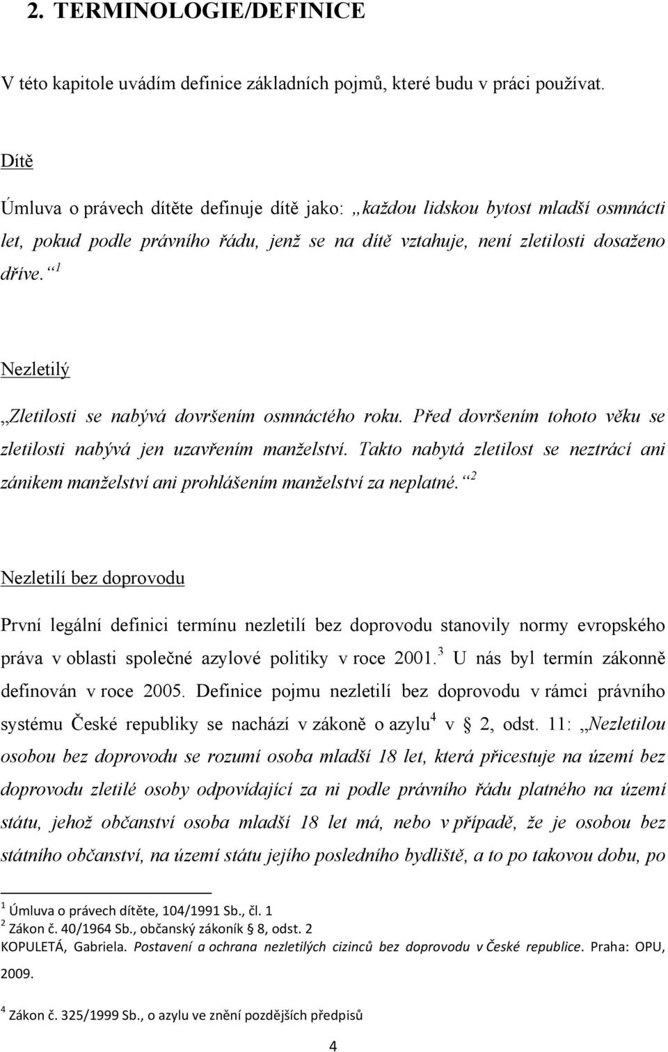 1 Nezletilý Zletilosti se nabývá dovršením osmnáctého roku. Před dovršením tohoto věku se zletilosti nabývá jen uzavřením manželství.