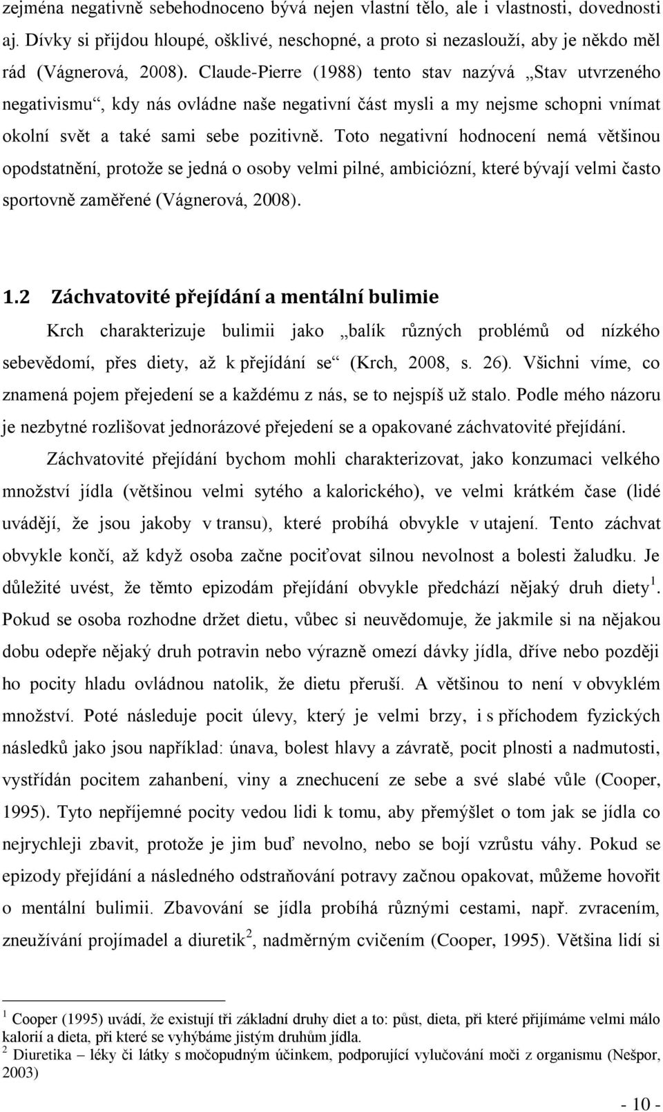 Toto negativní hodnocení nemá většinou opodstatnění, protoţe se jedná o osoby velmi pilné, ambiciózní, které bývají velmi často sportovně zaměřené (Vágnerová, 2008). 1.