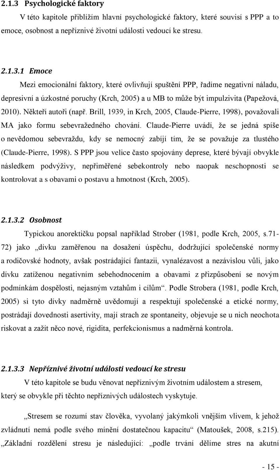 Claude-Pierre uvádí, ţe se jedná spíše o nevědomou sebevraţdu, kdy se nemocný zabíjí tím, ţe se povaţuje za tlustého (Claude-Pierre, 1998).