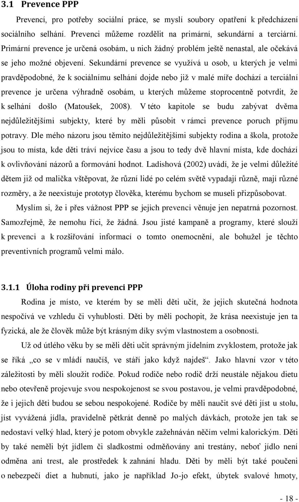 Sekundární prevence se vyuţívá u osob, u kterých je velmi pravděpodobné, ţe k sociálnímu selhání dojde nebo jiţ v malé míře dochází a terciální prevence je určena výhradně osobám, u kterých můţeme