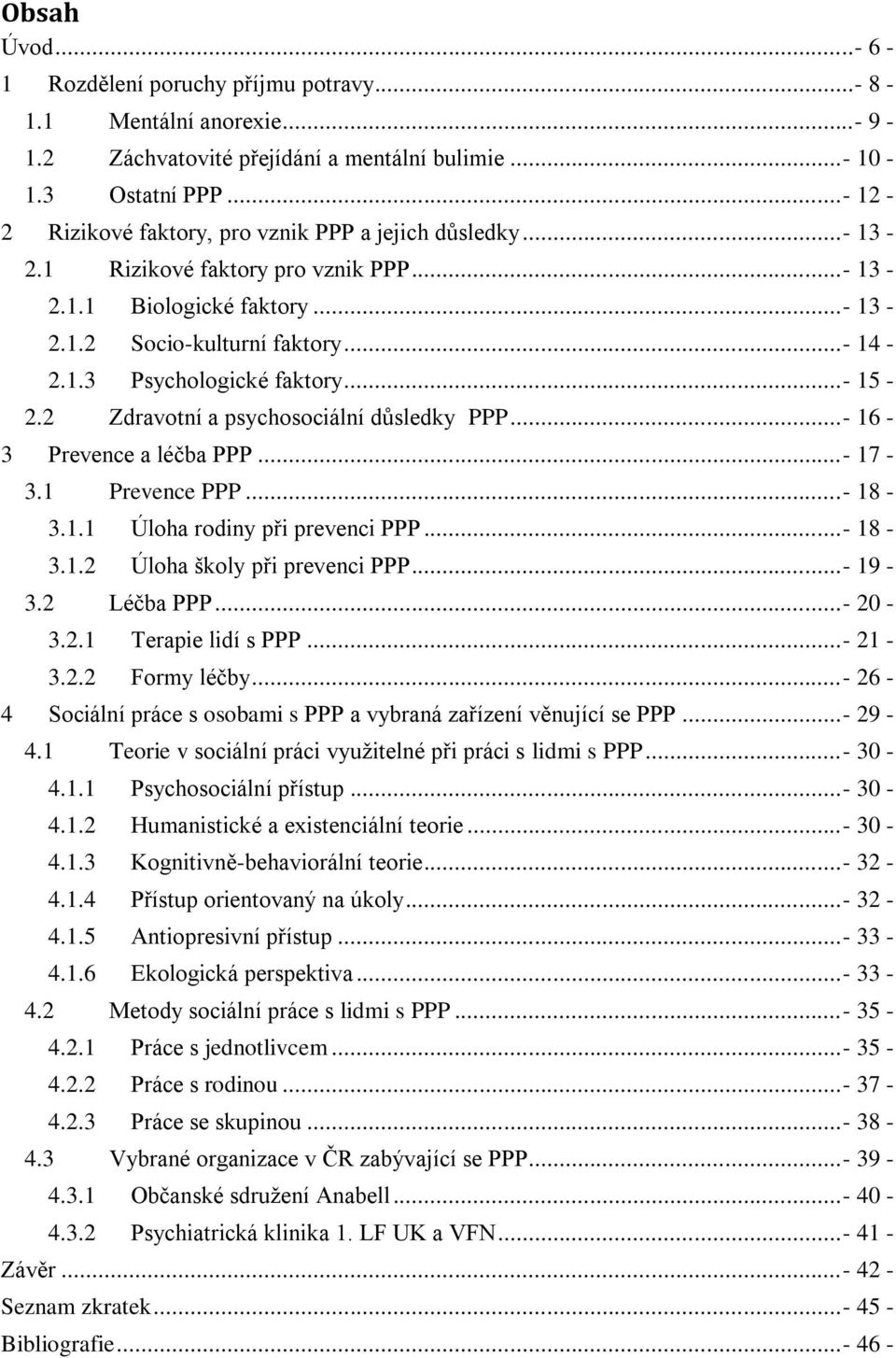 .. - 15-2.2 Zdravotní a psychosociální důsledky PPP... - 16-3 Prevence a léčba PPP... - 17-3.1 Prevence PPP... - 18-3.1.1 Úloha rodiny při prevenci PPP... - 18-3.1.2 Úloha školy při prevenci PPP.