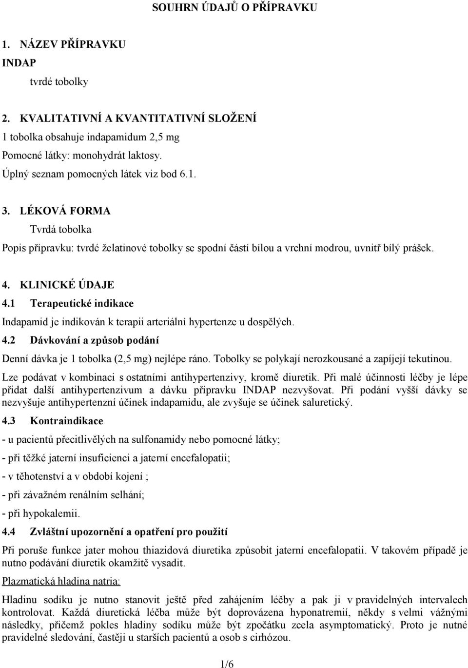 1 Terapeutické indikace Indapamid je indikován k terapii arteriální hypertenze u dospělých. 4.2 Dávkování a způsob podání Denní dávka je 1 tobolka (2,5 mg) nejlépe ráno.