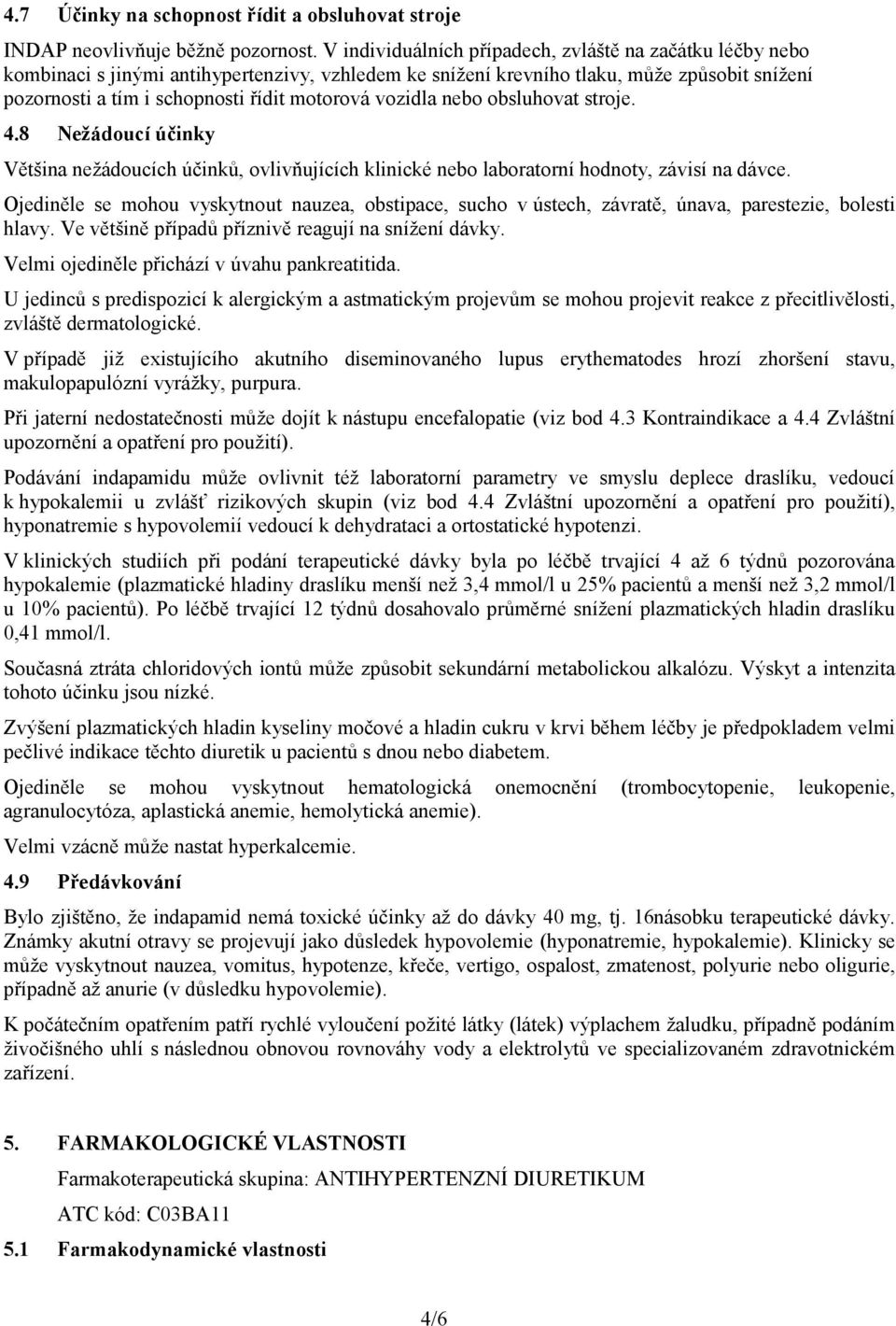 vozidla nebo obsluhovat stroje. 4.8 Nežádoucí účinky Většina nežádoucích účinků, ovlivňujících klinické nebo laboratorní hodnoty, závisí na dávce.