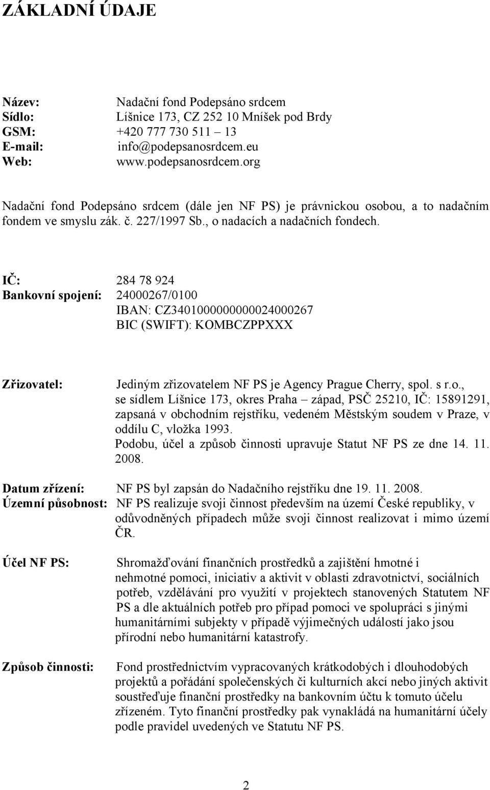 IČ: 284 78 924 Bankovní spojení: 24000267/0100 IBAN: CZ3401000000000024000267 BIC (SWIFT): KOMBCZPPXXX Zřizovatel: Jediným zřizovatelem NF PS je Agency Prague Cherry, spol. s r.o., se sídlem Líšnice 173, okres Praha západ, PSČ 25210, IČ: 15891291, zapsaná v obchodním rejstříku, vedeném Městským soudem v Praze, v oddílu C, vložka 1993.