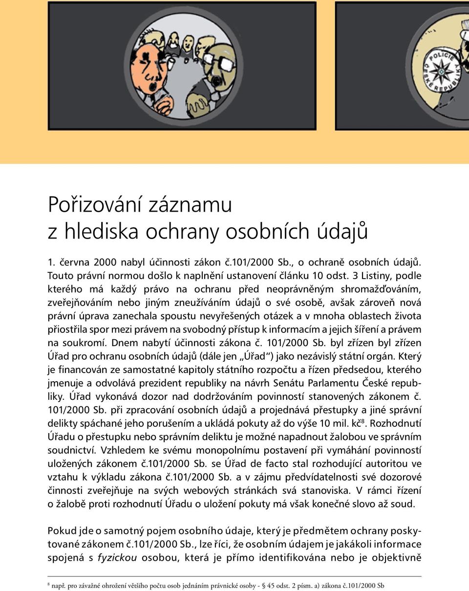 nevyřešených otázek a v mnoha oblastech života přiostřila spor mezi právem na svobodný přístup k informacím a jejich šíření a právem na soukromí. Dnem nabytí účinnosti zákona č. 101/2000 Sb.