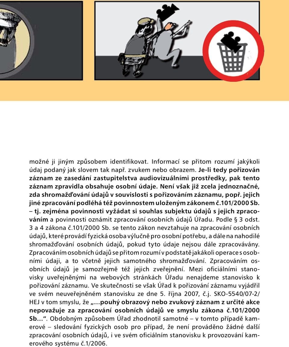 Není však již zcela jednoznačné, zda shromaž ování údajů v souvislosti s pořizováním záznamu, popř. jejich jiné zpracování podléhá též povinnostem uloženým zákonem č.101/2000 Sb. tj.