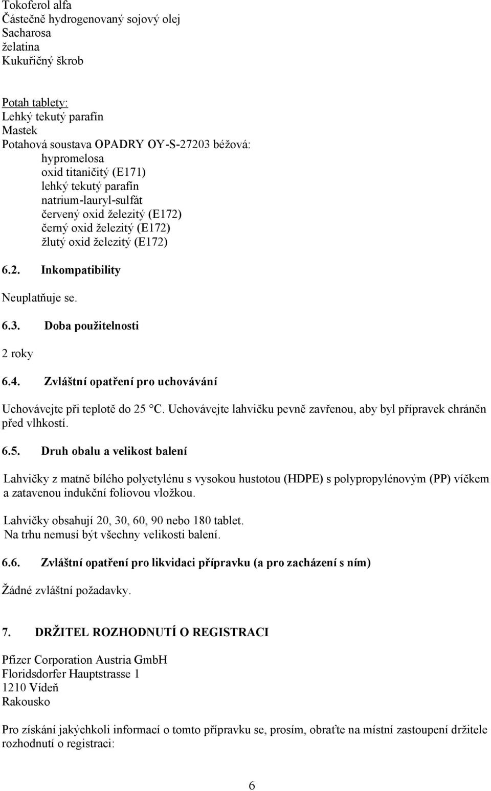 Doba použitelnosti 2 roky 6.4. Zvláštní opatření pro uchovávání Uchovávejte při teplotě do 25 