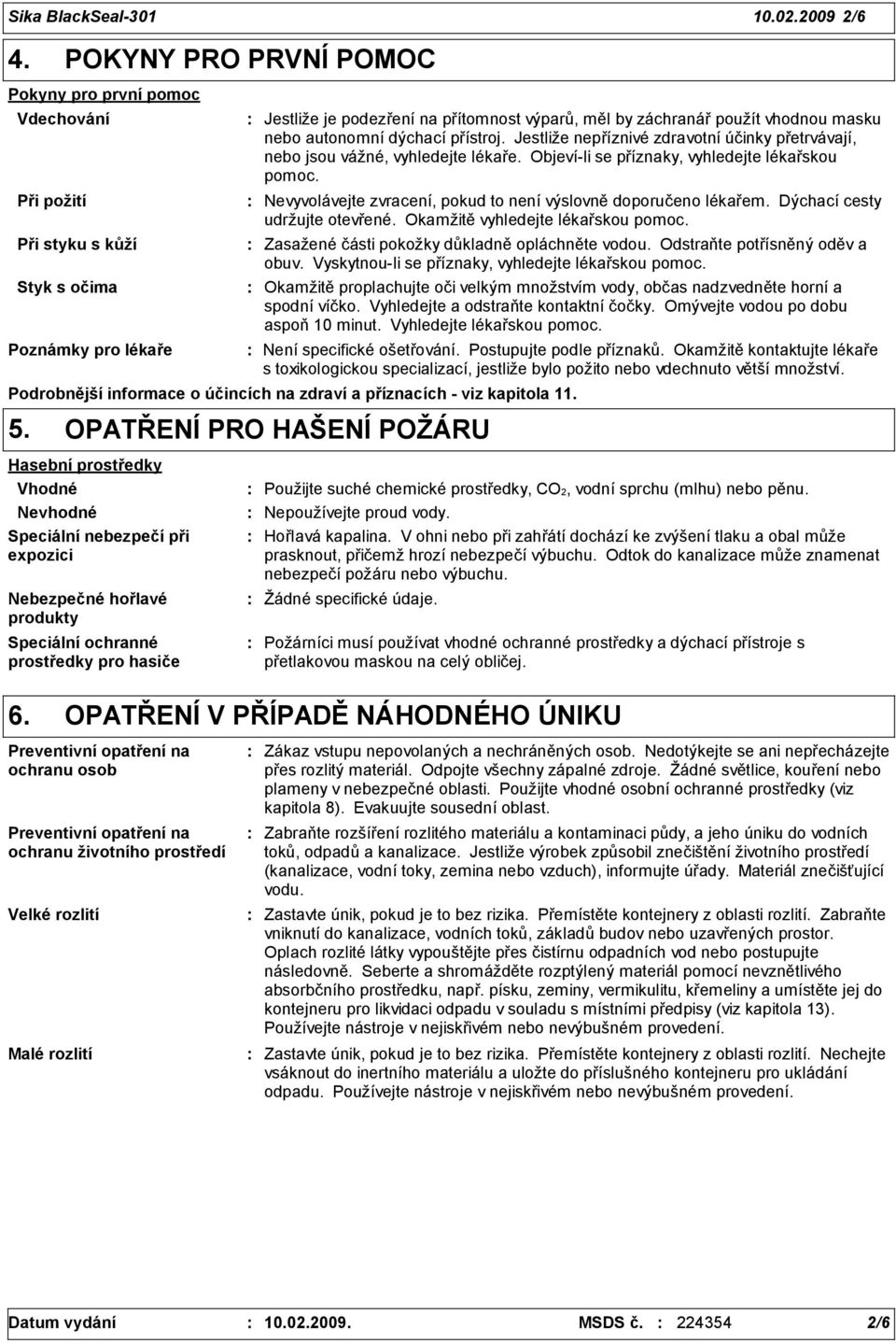 nebo autonomní dýchací přístroj. Jestliže nepříznivé zdravotní účinky přetrvávají, nebo jsou vážné, vyhledejte lékaře. Objeví-li se příznaky, vyhledejte lékařskou pomoc.