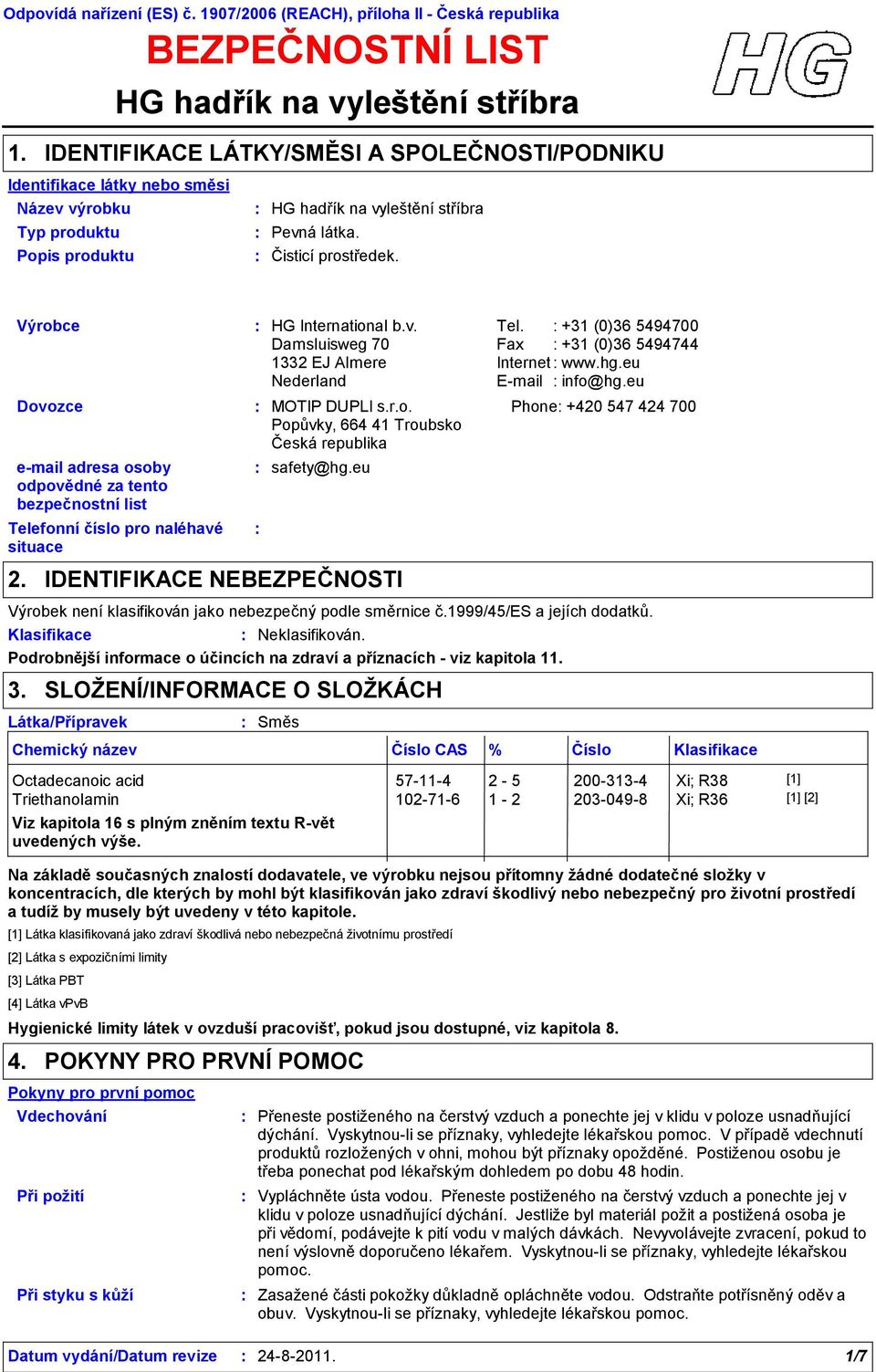 Výrobce Dovozce email adresa osoby odpovědné za tento bezpečnostní list Telefonní číslo pro naléhavé situace 2. HG International b.v. Tel. +31 (0)36 5494700 Damsluisweg 70 Fax +31 (0)36 5494744 1332 EJ Almere Internet www.