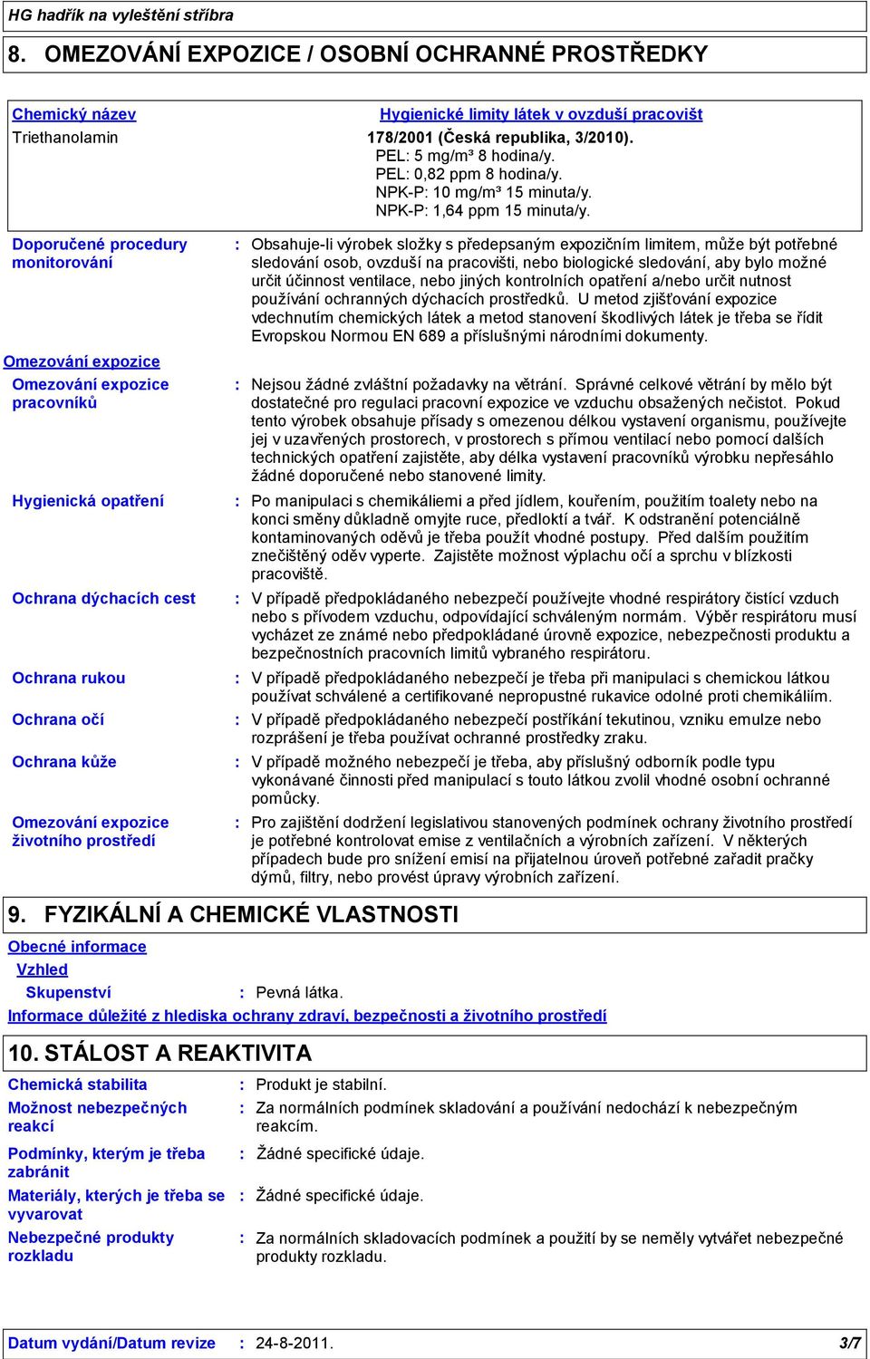 Omezování expozice Omezování expozice pracovníků Hygienická opatření Ochrana dýchacích cest Ochrana očí Ochrana kůže Omezování expozice životního prostředí Obsahujeli výrobek složky s předepsaným