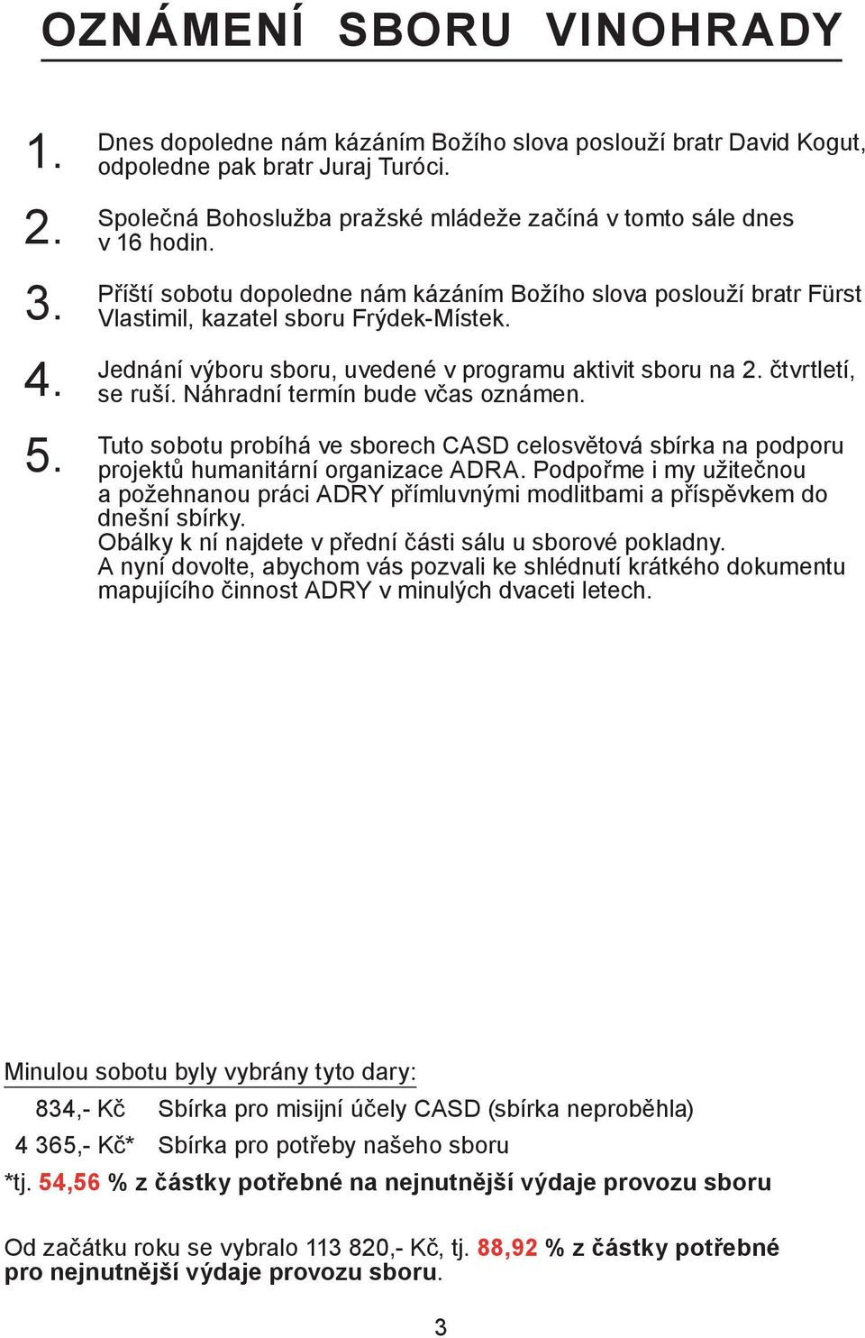 Jednání výboru sboru, uvedené v programu aktivit sboru na 2. čtvrtletí, se ruší. Náhradní termín bude včas oznámen. 5.