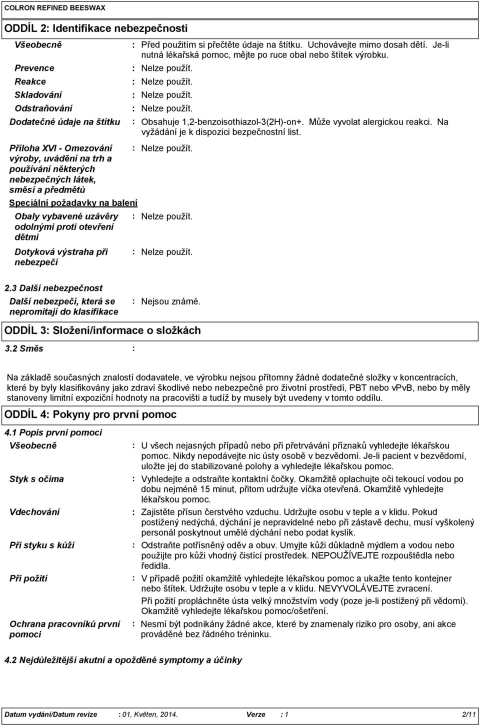 Uchovávejte mimo dosah dětí. Jeli nutná lékařská pomoc, mějte po ruce obal nebo štítek výrobku. Obsahuje 1,2benzoisothiazol3(2H)on+. Může vyvolat alergickou reakci.