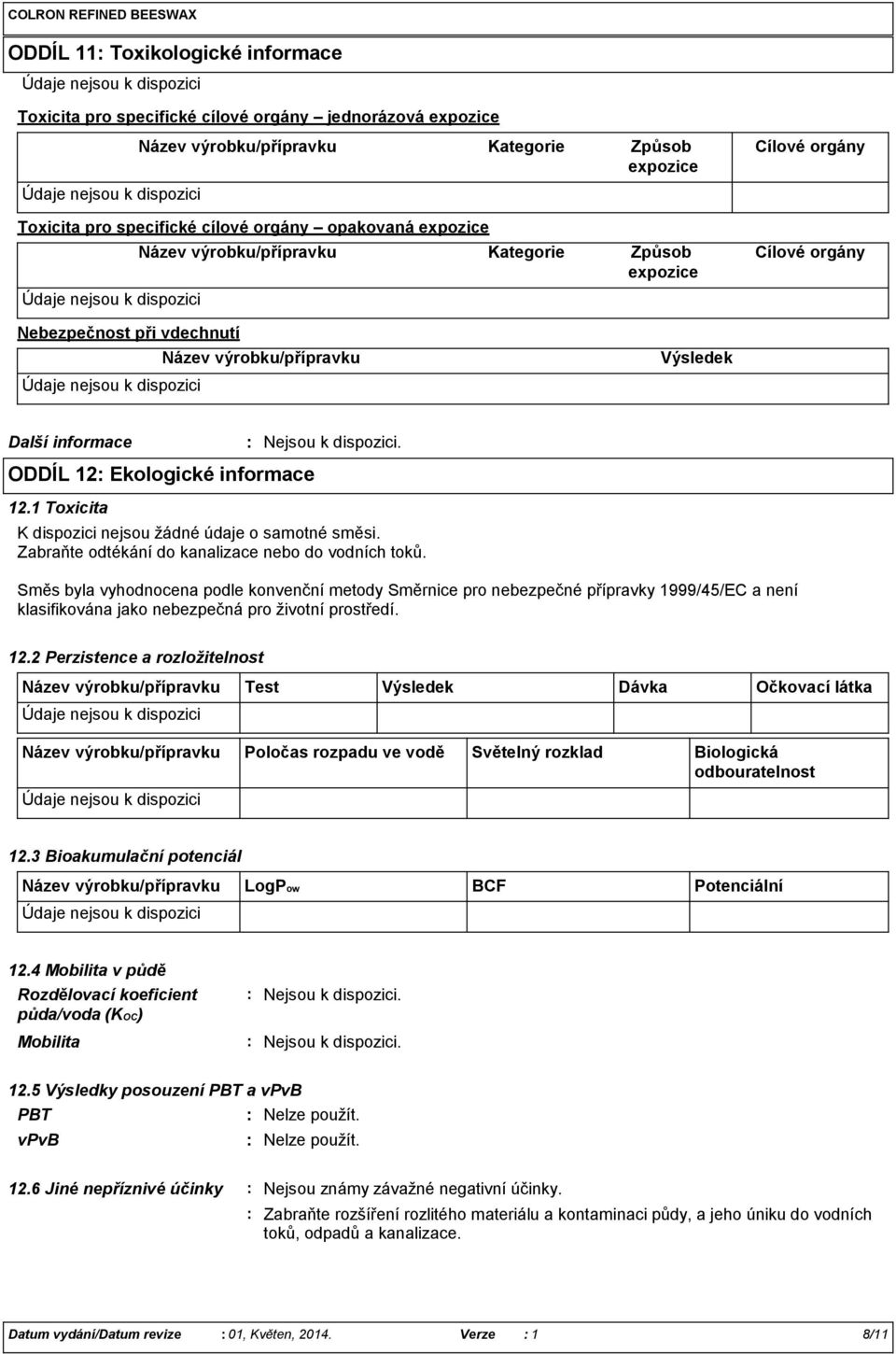 1 Toxicita K dispozici nejsou žádné údaje o samotné směsi. Zabraňte odtékání do kanalizace nebo do vodních toků.