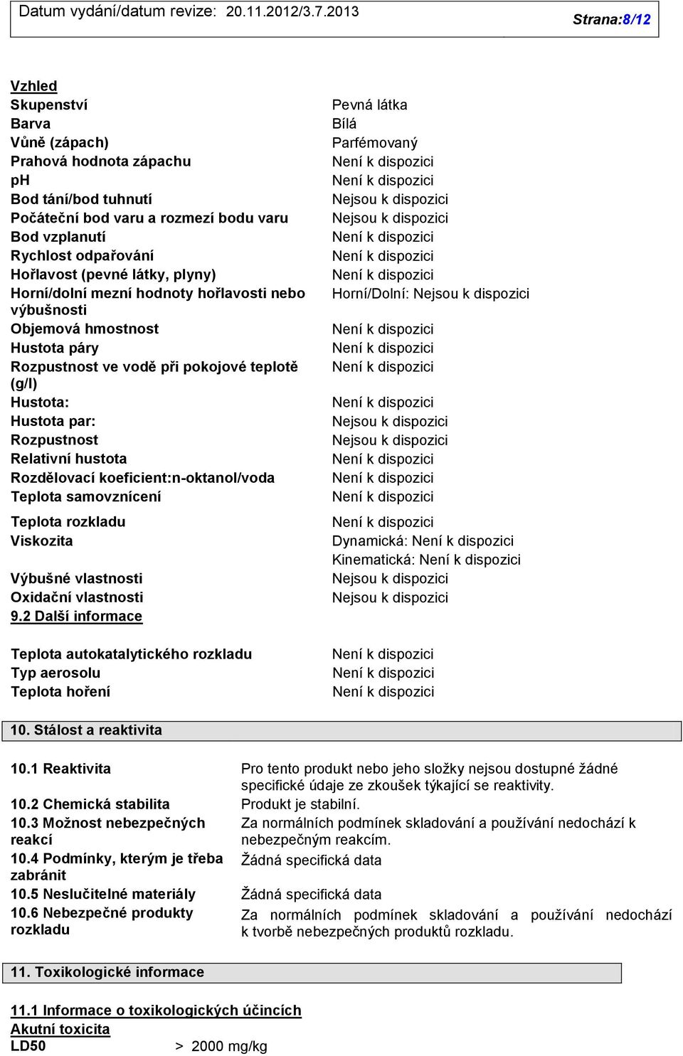 Rozdělovací koeficient:n-oktanol/voda Teplota samovznícení Teplota rozkladu Viskozita Výbušné vlastnosti Oxidační vlastnosti 9.