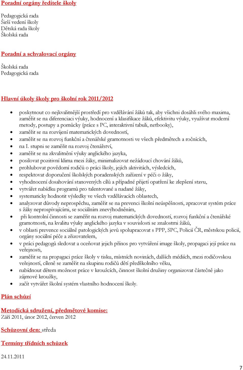 metody, postupy a pomůcky (práce s PC, interaktivní tabuli, netbooky), zaměřit se na rozvíjení matematických dovedností, zaměřit se na rozvoj funkční a čtenářské gramotnosti ve všech předmětech a