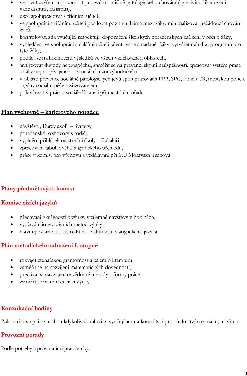 učiteli talentované a nadané ţáky, vytvářet nabídku programů pro tyto ţáky, podílet se na hodnocení výsledků ve všech vzdělávacích oblastech, analyzovat důvody neprospěchu, zaměřit se na prevenci