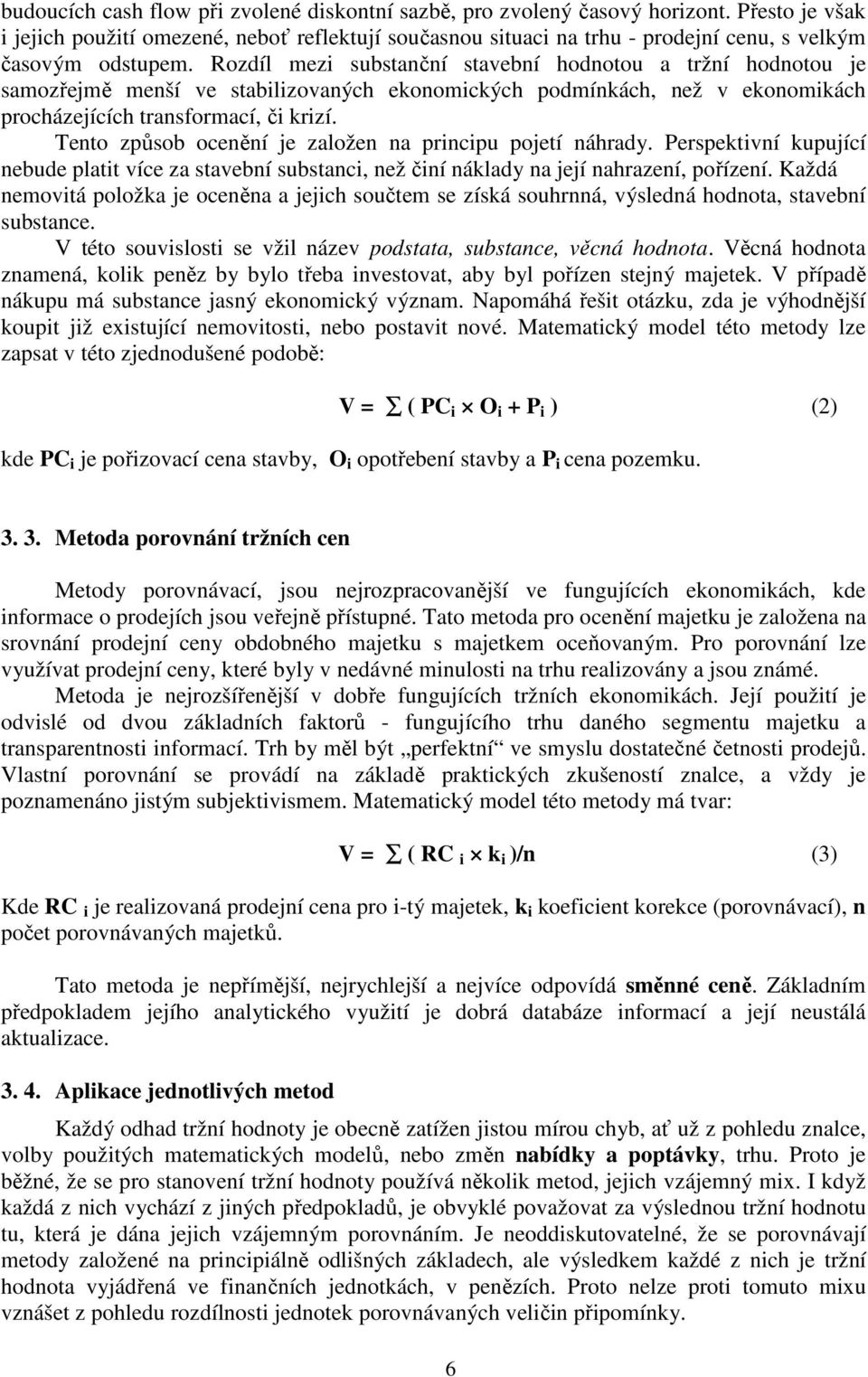 Rozdíl mezi substanční stavební hodnotou a tržní hodnotou je samozřejmě menší ve stabilizovaných ekonomických podmínkách, než v ekonomikách procházejících transformací, či krizí.