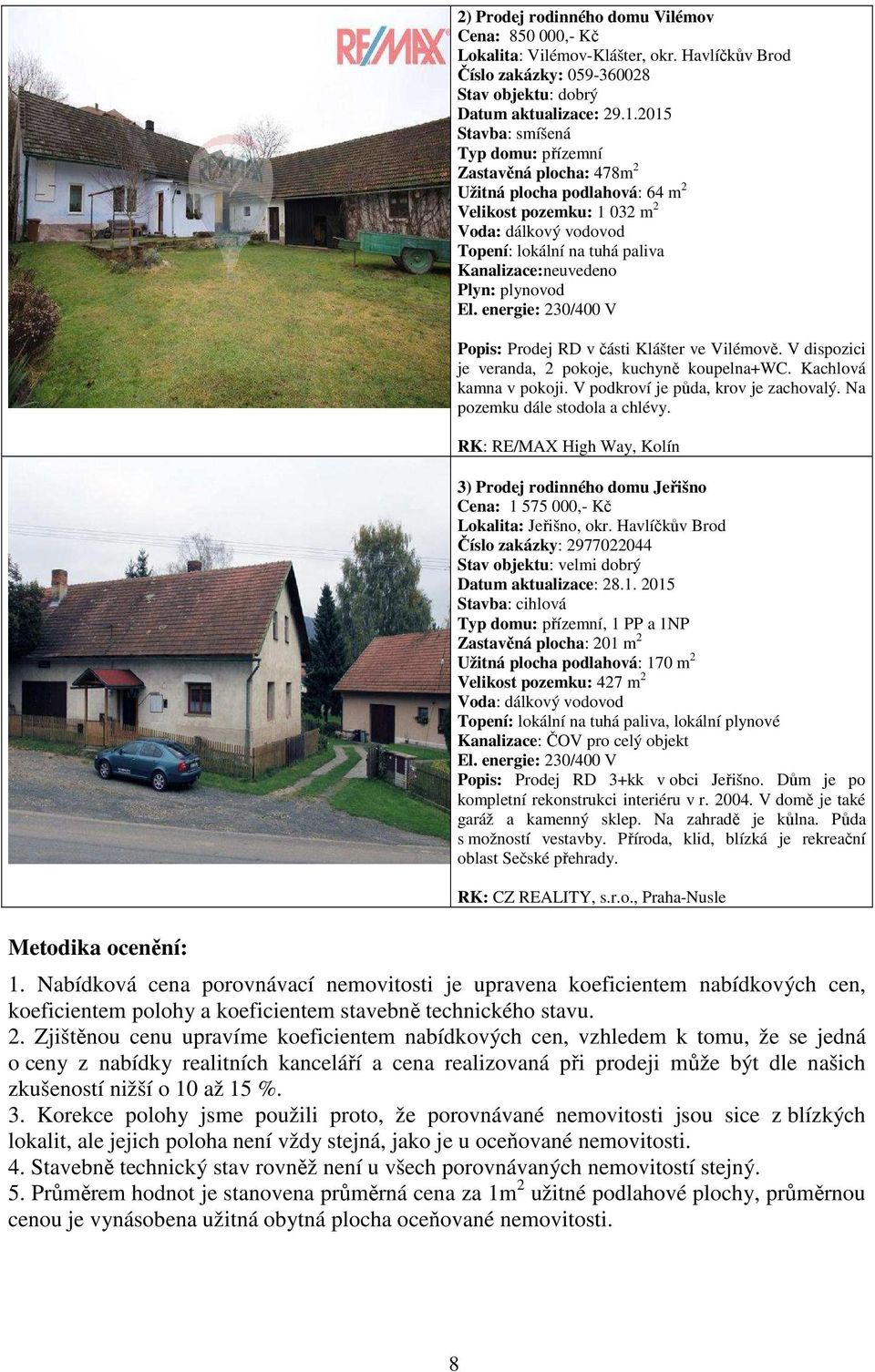 Plyn: plynovod El. energie: 230/400 V Popis: Prodej RD v části Klášter ve Vilémově. V dispozici je veranda, 2 pokoje, kuchyně koupelna+wc. Kachlová kamna v pokoji.