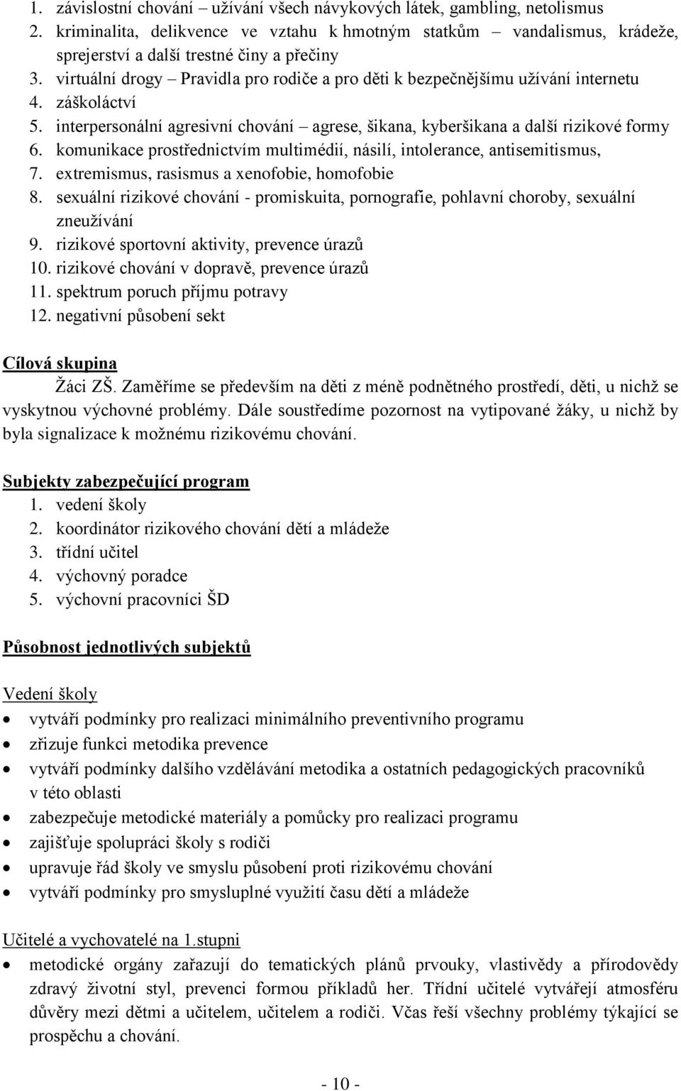 komunikace prostřednictvím multimédií, násilí, intolerance, antisemitismus, 7. extremismus, rasismus a xenofobie, homofobie 8.