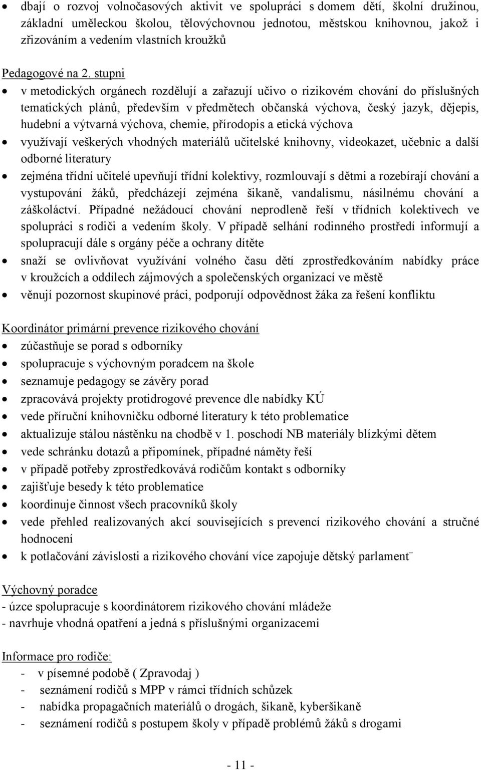 stupni v metodických orgánech rozdělují a zařazují učivo o rizikovém chování do příslušných tematických plánů, především v předmětech občanská výchova, český jazyk, dějepis, hudební a výtvarná