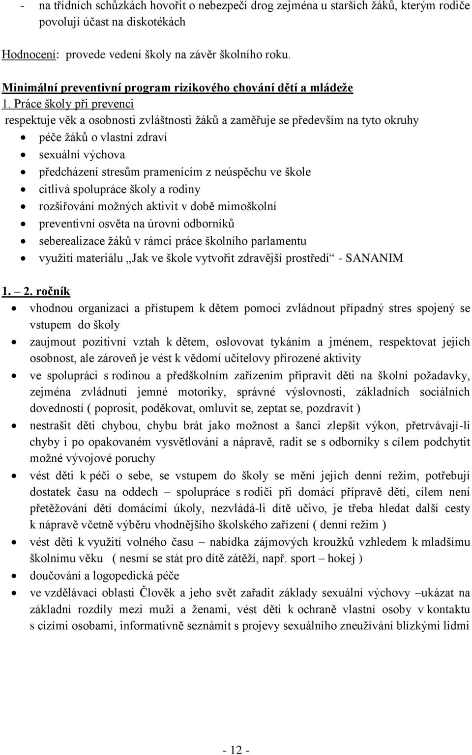 Práce školy při prevenci respektuje věk a osobnosti zvláštnosti žáků a zaměřuje se především na tyto okruhy péče žáků o vlastní zdraví sexuální výchova předcházení stresům pramenícím z neúspěchu ve