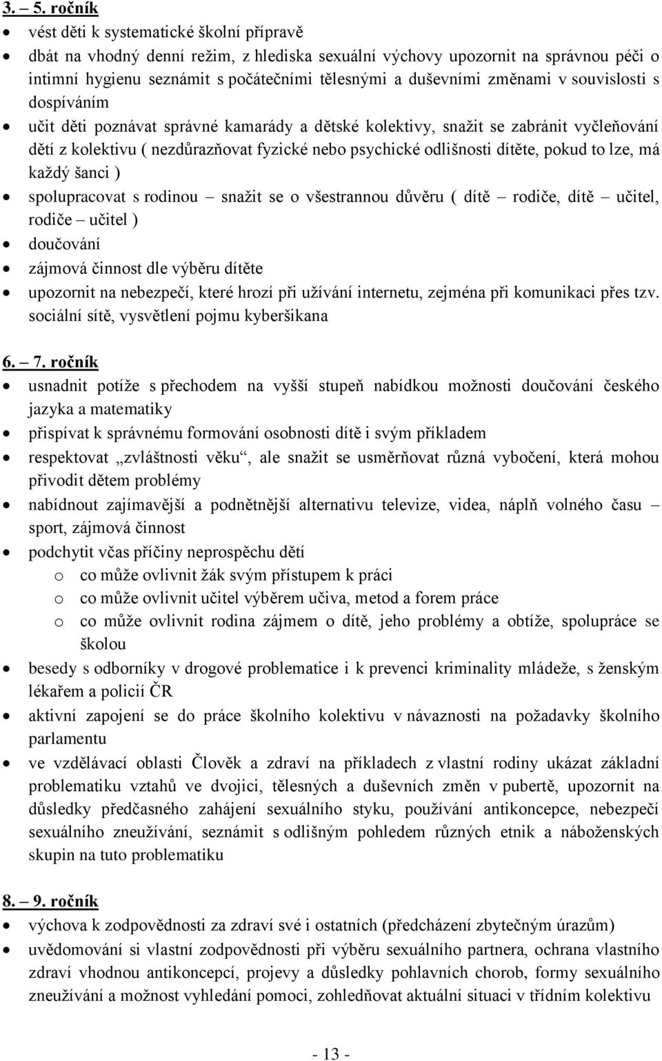 pokud to lze, má každý šanci ) spolupracovat s rodinou snažit se o všestrannou důvěru ( dítě rodiče, dítě učitel, rodiče učitel ) doučování zájmová činnost dle výběru dítěte upozornit na nebezpečí,