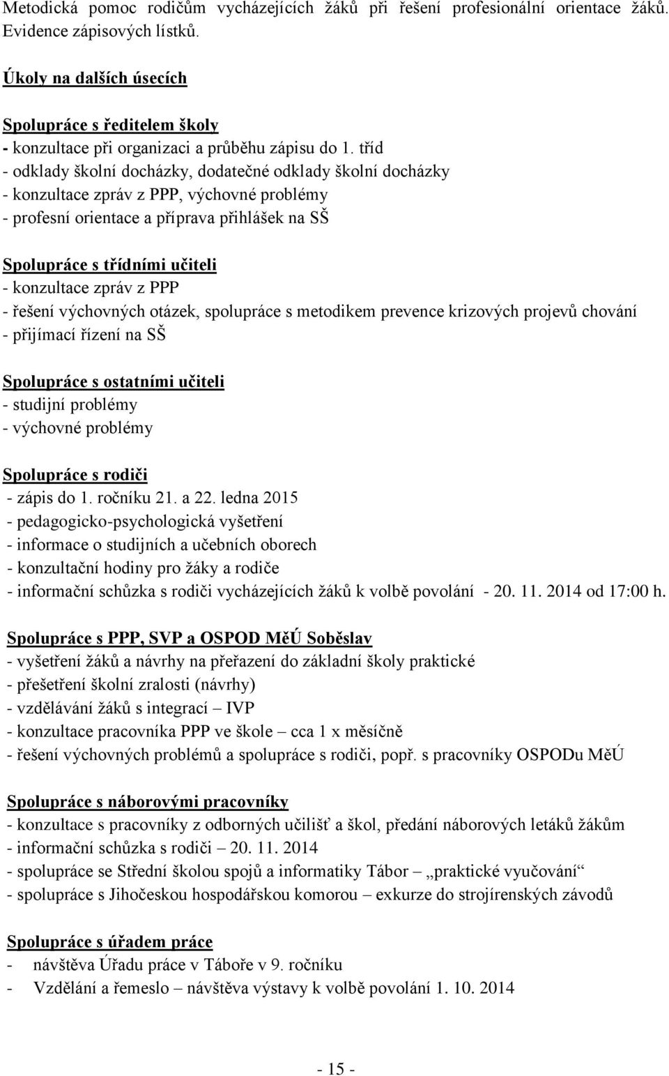 tříd - odklady školní docházky, dodatečné odklady školní docházky - konzultace zpráv z PPP, výchovné problémy - profesní orientace a příprava přihlášek na SŠ Spolupráce s třídními učiteli -