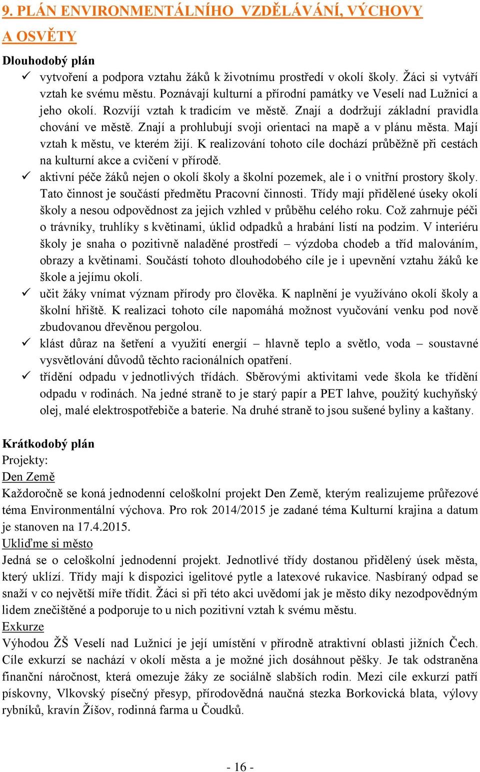 Znají a prohlubují svoji orientaci na mapě a v plánu města. Mají vztah k městu, ve kterém žijí. K realizování tohoto cíle dochází průběžně při cestách na kulturní akce a cvičení v přírodě.