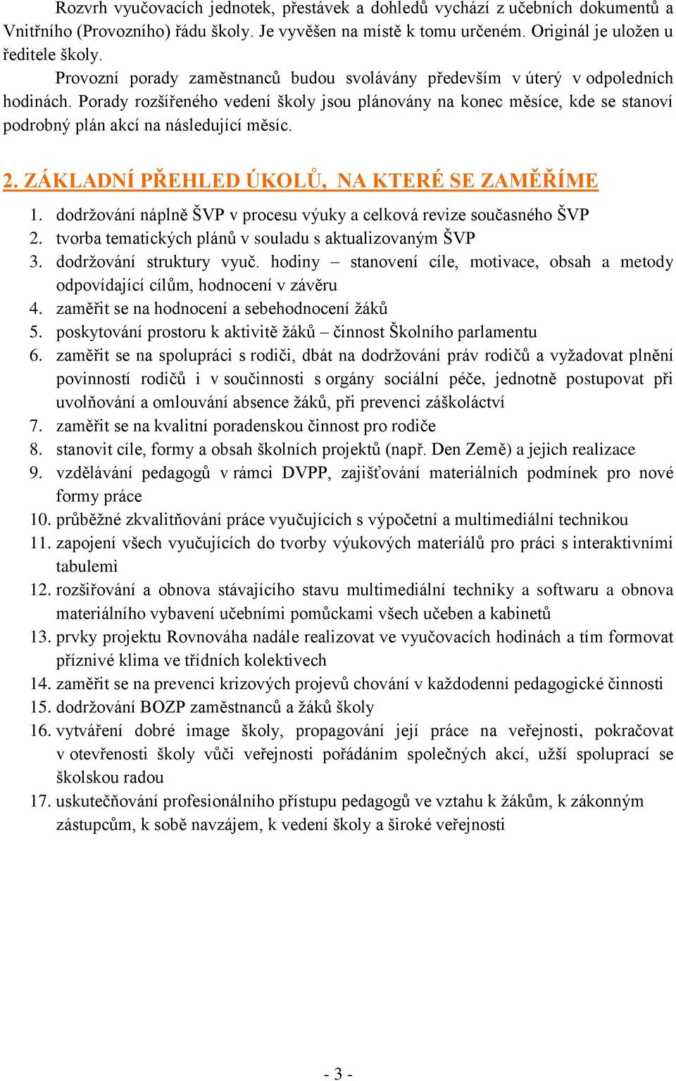 Porady rozšířeného vedení školy jsou plánovány na konec měsíce, kde se stanoví podrobný plán akcí na následující měsíc. 2. ZÁKLADNÍ PŘEHLED ÚKOLŮ, NA KTERÉ SE ZAMĚŘÍME 1.