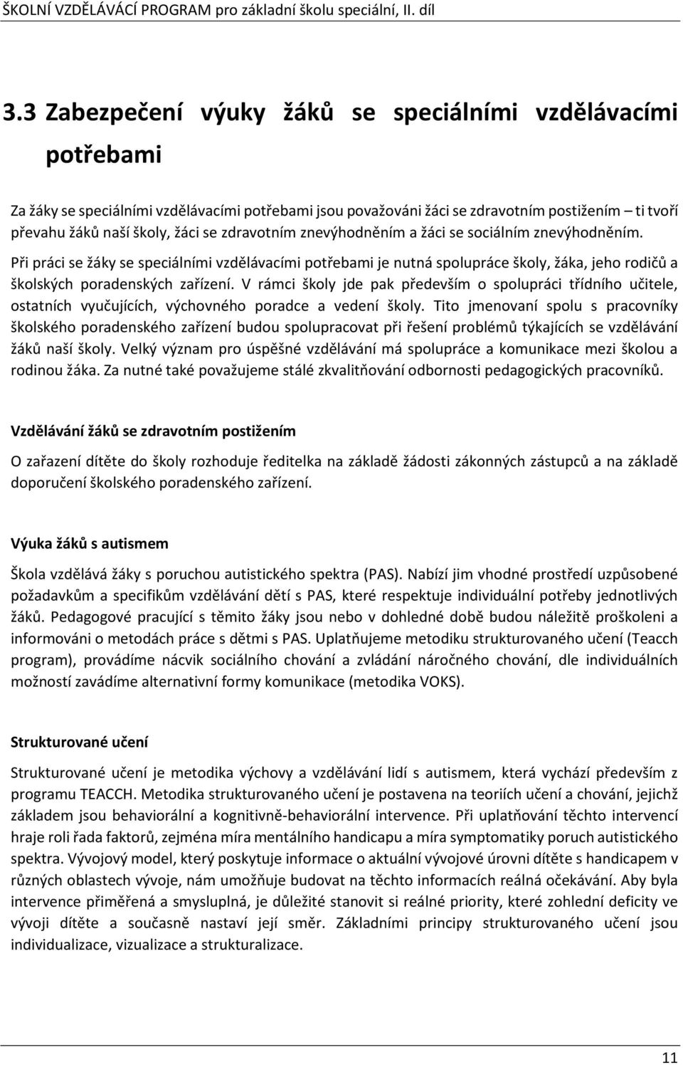 V rámci školy jde pak především o spolupráci třídního učitele, ostatních vyučujících, výchovného poradce a vedení školy.