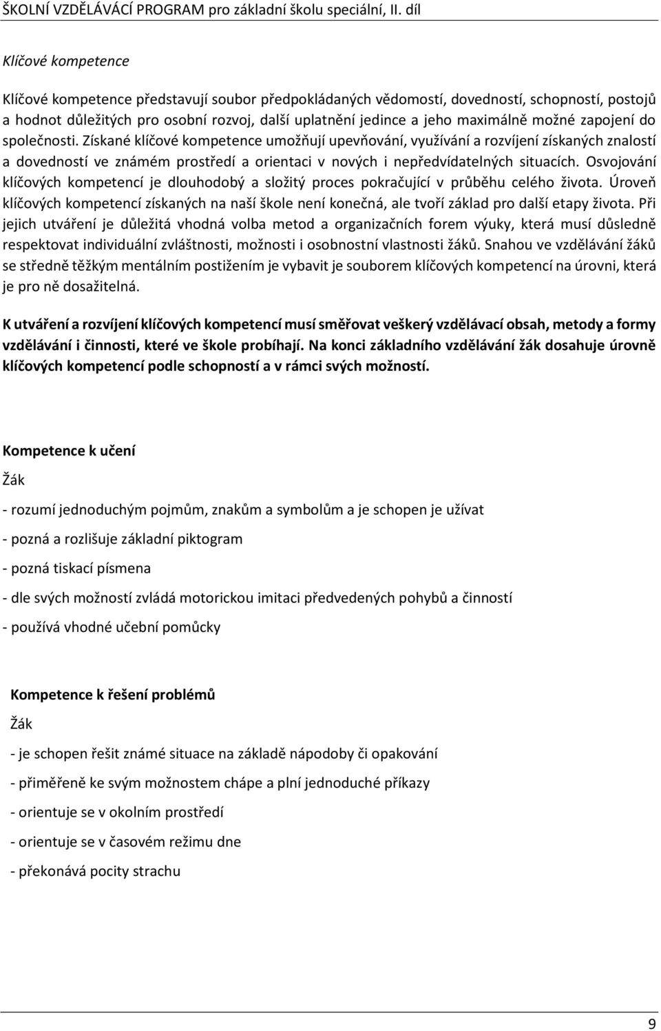 Získané klíčové kompetence umožňují upevňování, využívání a rozvíjení získaných znalostí a dovedností ve známém prostředí a orientaci v nových i nepředvídatelných situacích.