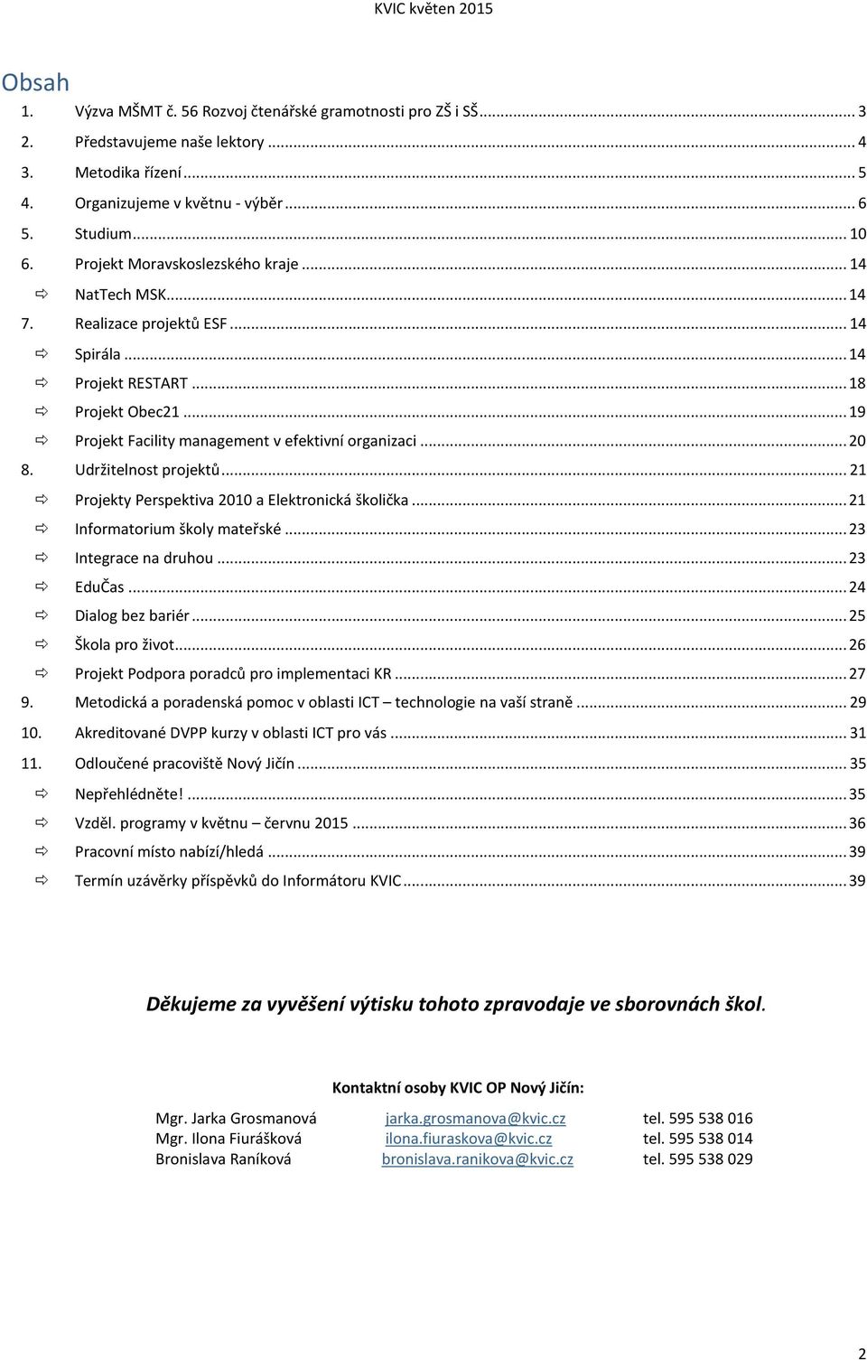 .. 20 8. Udržitelnost projektů... 21 Projekty Perspektiva 2010 a Elektronická školička... 21 Informatorium školy mateřské... 23 Integrace na druhou... 23 EduČas... 24 Dialog bez bariér.