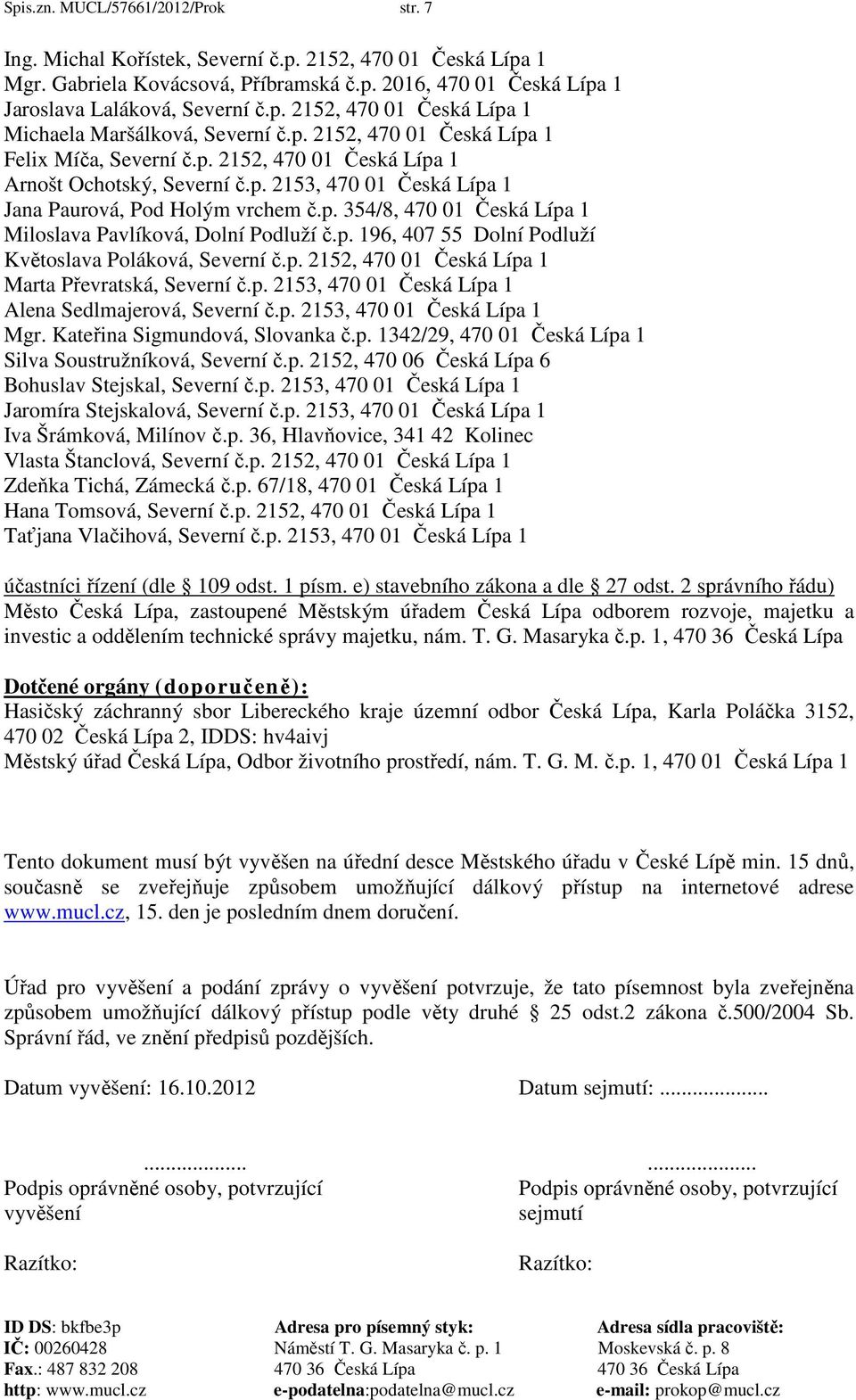 p. 196, 407 55 Dolní Podluží Květoslava Poláková, Severní č.p. 2152, 470 01 Česká Lípa 1 Marta Převratská, Severní č.p. 2153, 470 01 Česká Lípa 1 Alena Sedlmajerová, Severní č.p. 2153, 470 01 Česká Lípa 1 Mgr.