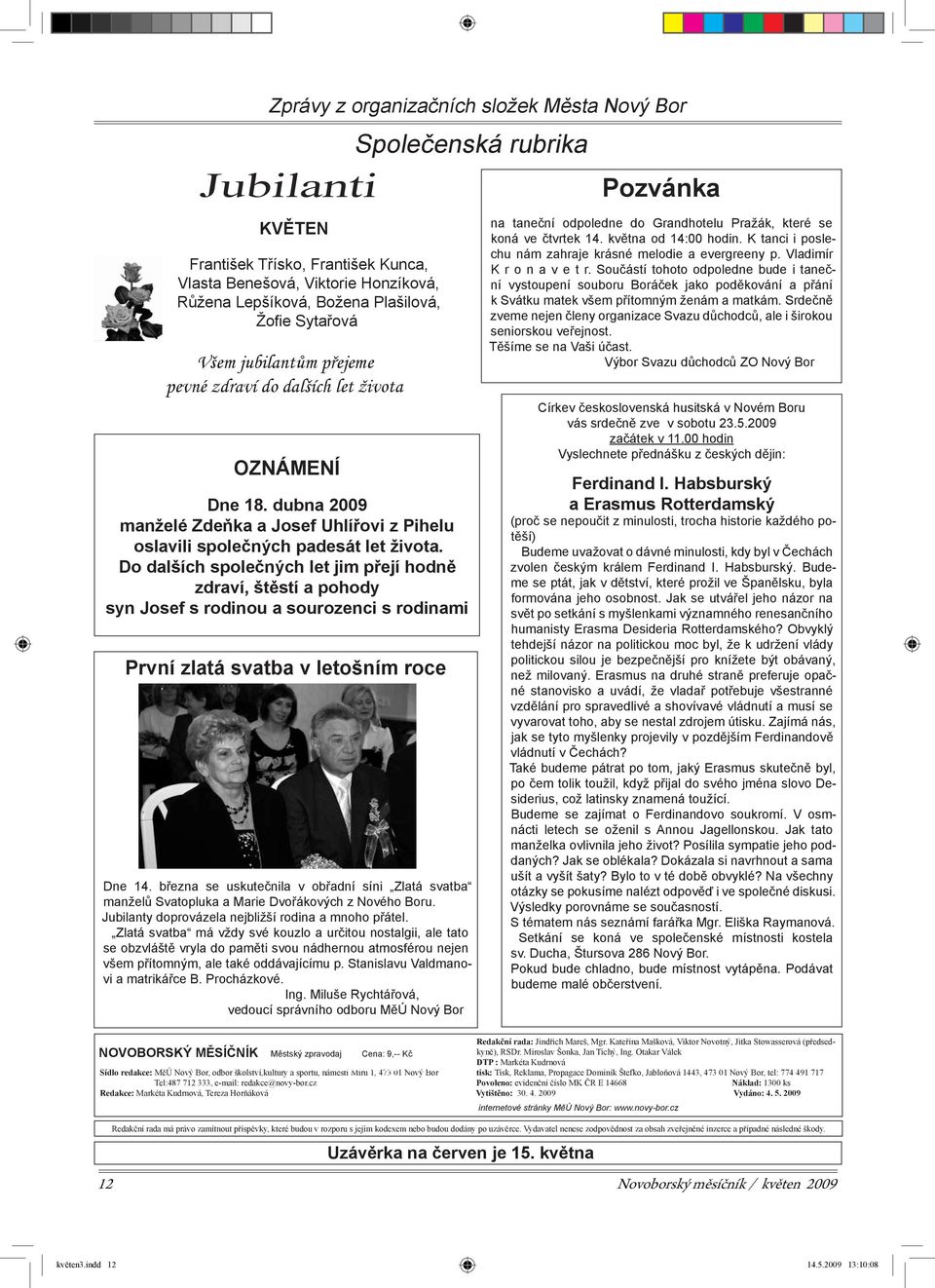 Do dalších společných let jim přejí hodně zdraví, štěstí a pohody syn Josef s rodinou a sourozenci s rodinami První zlatá svatba v letošním roce Dne 14.