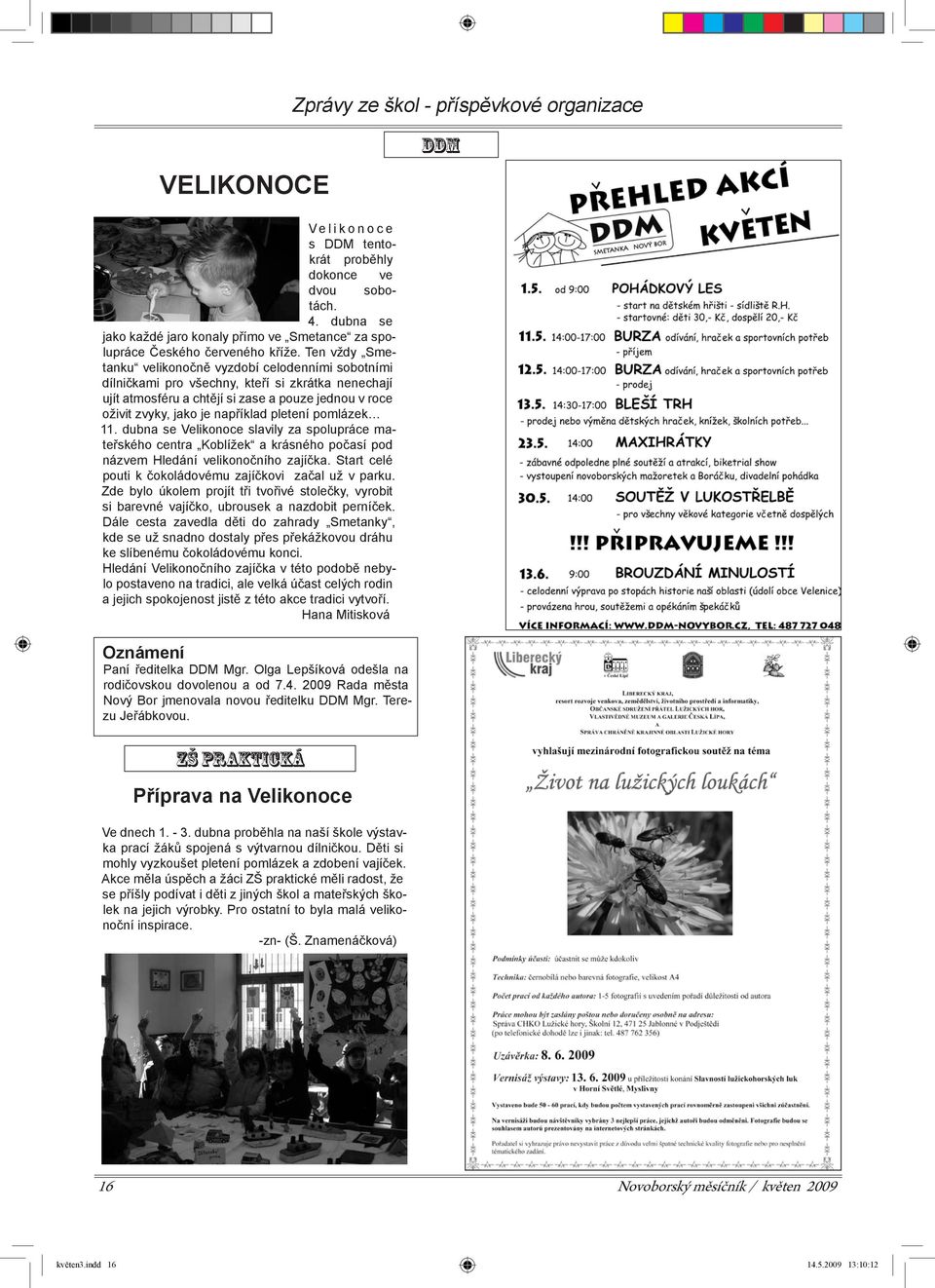 Ten vždy Smetanku velikonočně vyzdobí celodenními sobotními dílničkami pro všechny, kteří si zkrátka nenechají ujít atmosféru a chtějí si zase a pouze jednou v roce oživit zvyky, jako je například