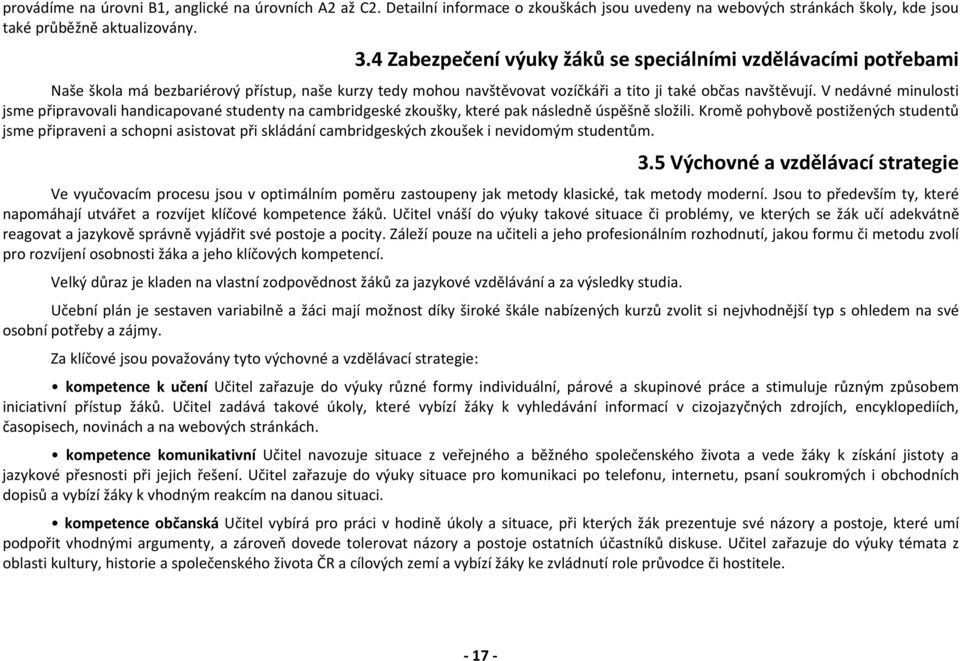 V nedávné minulosti jsme připravovali handicapované studenty na cambridgeské zkoušky, které pak následně úspěšně složili.