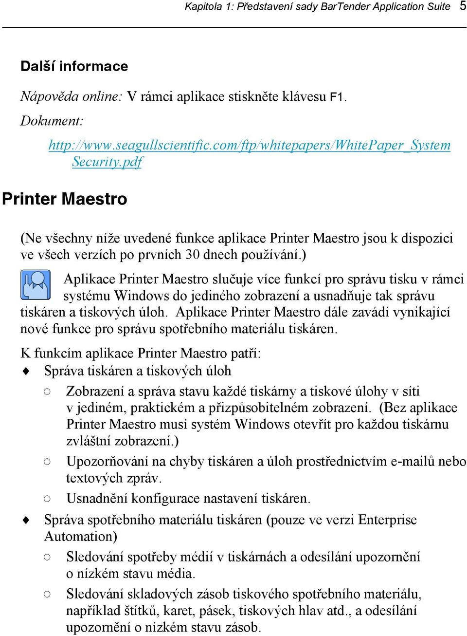) Aplikace Printer Maestro slučuje více funkcí pro správu tisku v rámci systému Windows do jediného zobrazení a usnadňuje tak správu tiskáren a tiskových úloh.