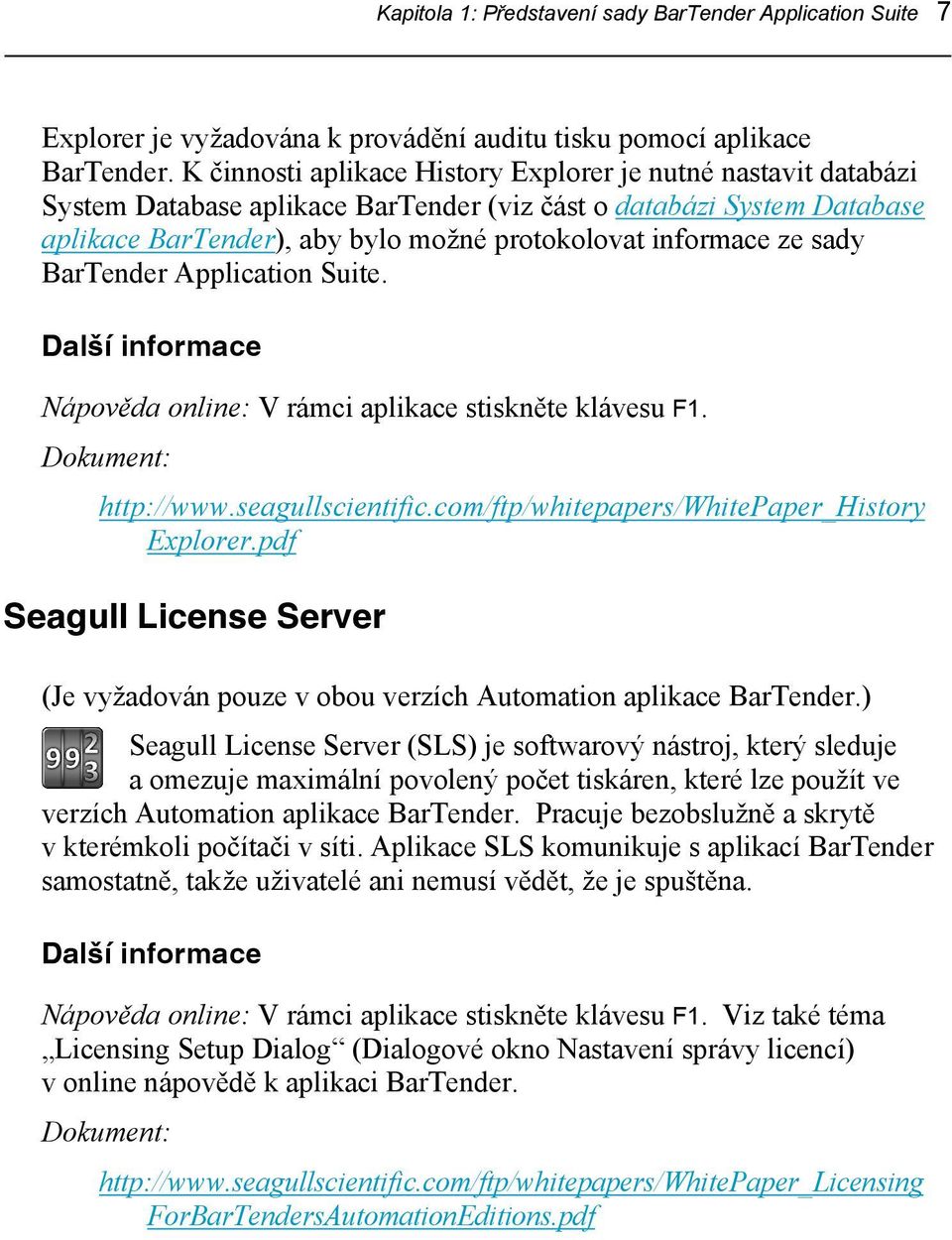 sady BarTender Application Suite. Další informace Nápověda online: V rámci aplikace stiskněte klávesu F1. Dokument: http://www.seagullscientific.com/ftp/whitepapers/whitepaper_history Explorer.