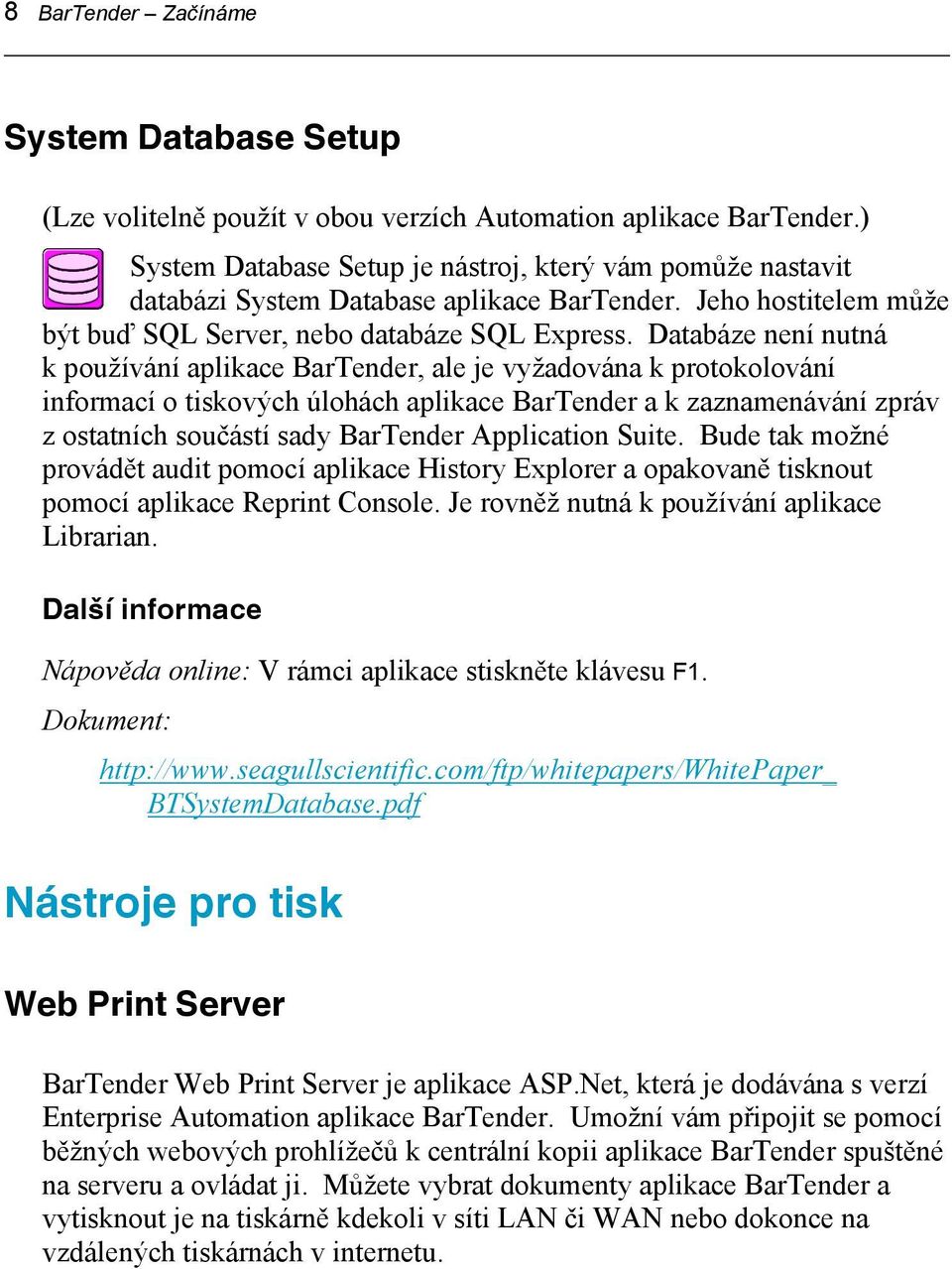 Databáze není nutná k používání aplikace BarTender, ale je vyžadována k protokolování informací o tiskových úlohách aplikace BarTender a k zaznamenávání zpráv z ostatních součástí sady BarTender