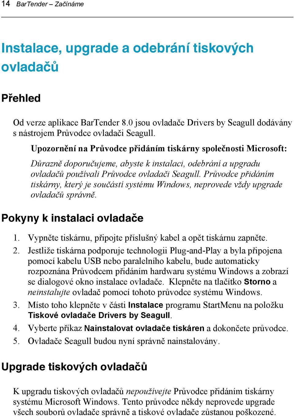 Průvodce přidáním tiskárny, který je součástí systému Windows, neprovede vždy upgrade ovladačů správně. Pokyny k instalaci ovladače 1.