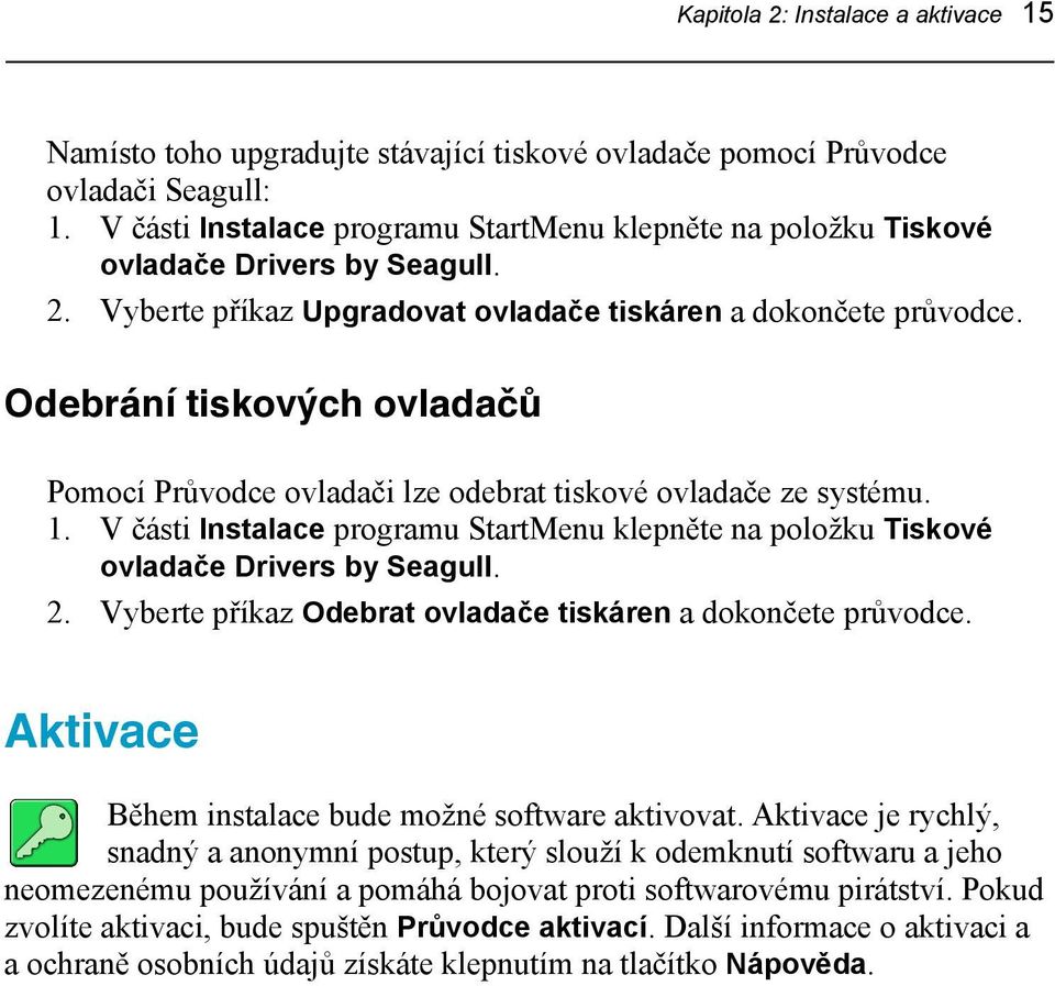 Odebrání tiskových ovladačů Pomocí Průvodce ovladači lze odebrat tiskové ovladače ze systému. 1. V části Instalace programu StartMenu klepněte na položku Tiskové ovladače Drivers by Seagull. 2.