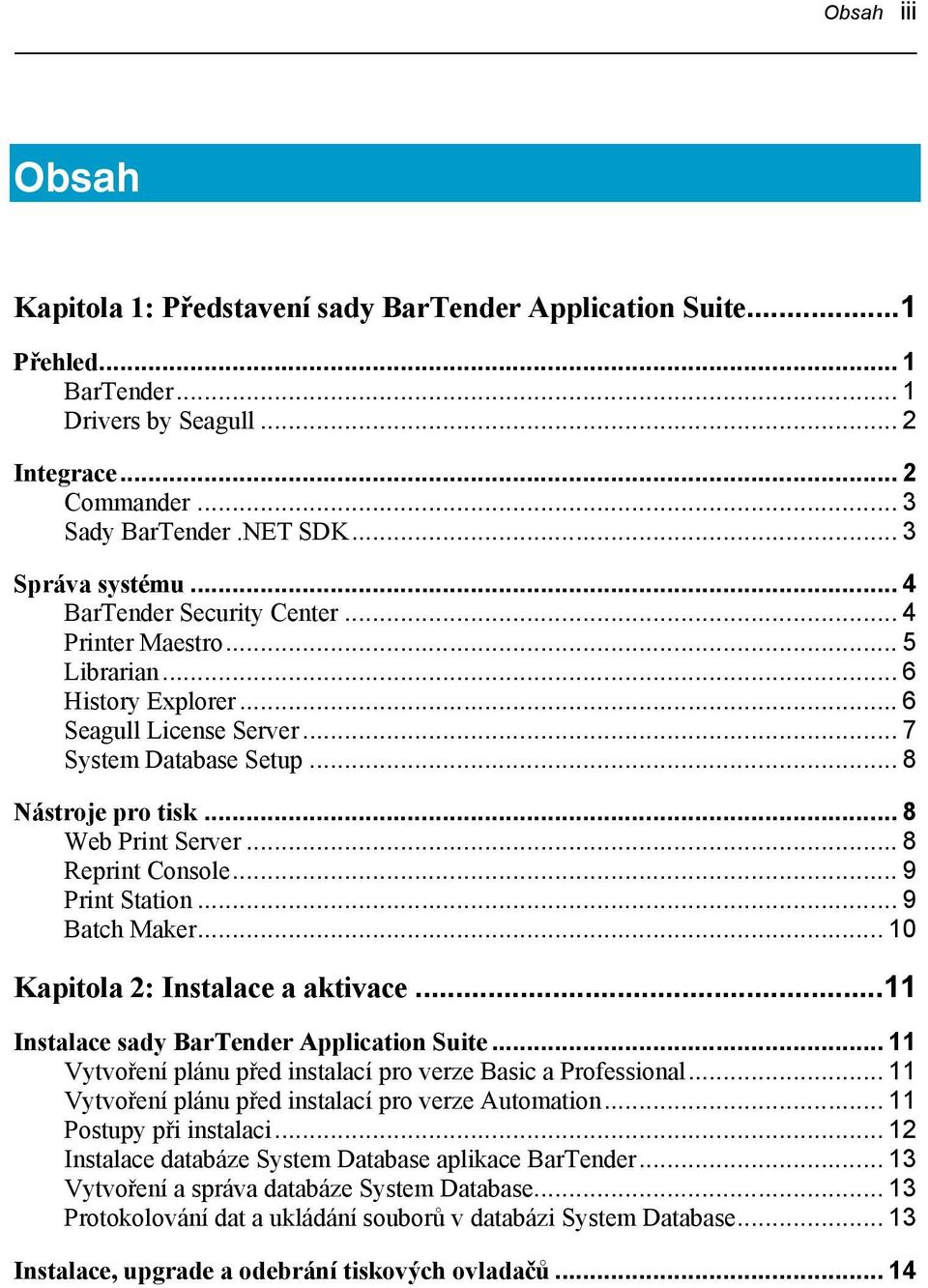 .. 8 Web Print Server... 8 Reprint Console... 9 Print Station... 9 Batch Maker... 10 Kapitola 2: Instalace a aktivace... 11 Instalace sady BarTender Application Suite.