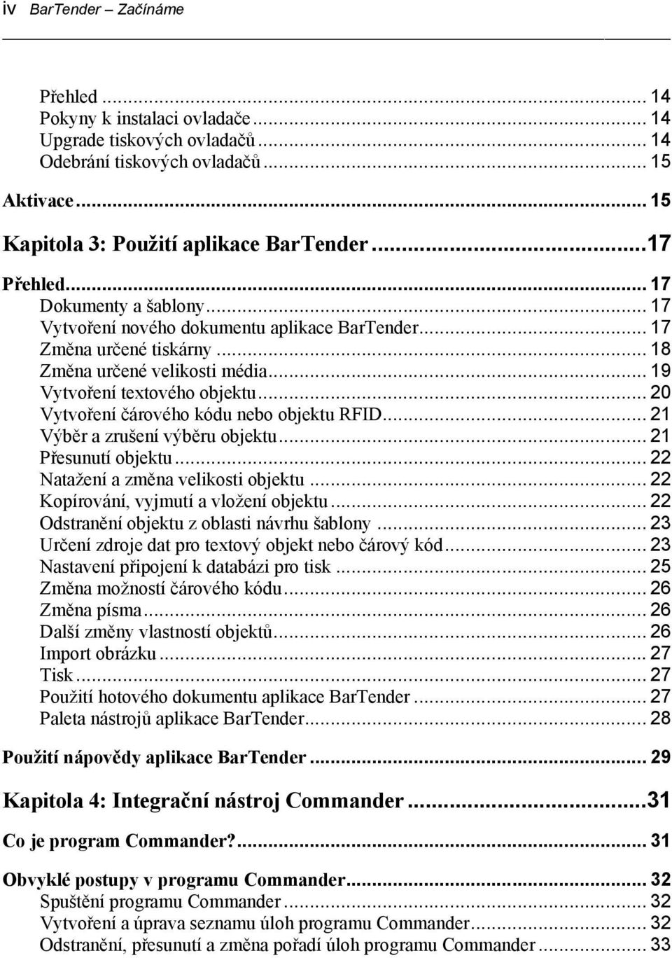 .. 20 Vytvoření čárového kódu nebo objektu RFID... 21 Výběr a zrušení výběru objektu... 21 Přesunutí objektu... 22 Natažení a změna velikosti objektu... 22 Kopírování, vyjmutí a vložení objektu.