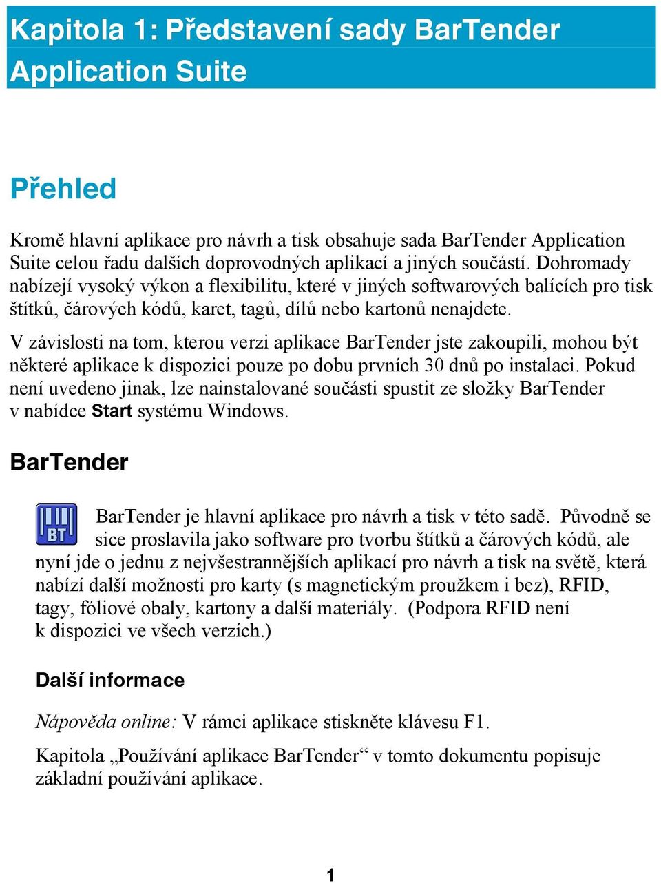 V závislosti na tom, kterou verzi aplikace BarTender jste zakoupili, mohou být některé aplikace k dispozici pouze po dobu prvních 30 dnů po instalaci.