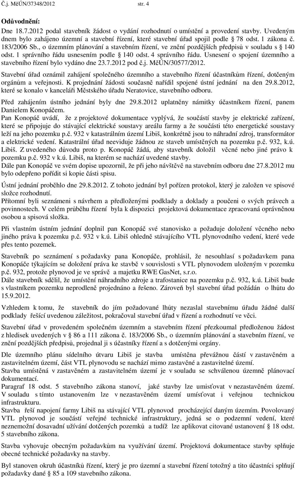 , o územním plánování a stavebním řízení, ve znění pozdějších předpisů v souladu s 140 odst. 1 správního řádu usnesením podle 140 odst. 4 správního řádu.