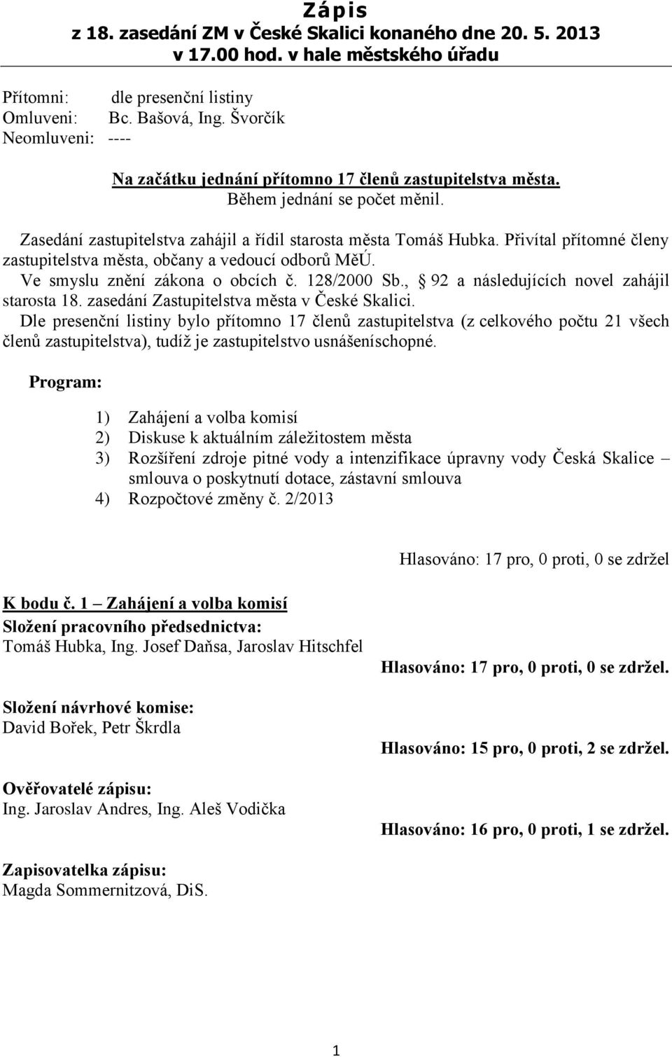 Přivítal přítomné členy zastupitelstva města, občany a vedoucí odborů MěÚ. Ve smyslu znění zákona o obcích č. 128/2000 Sb., 92 a následujících novel zahájil starosta 18.