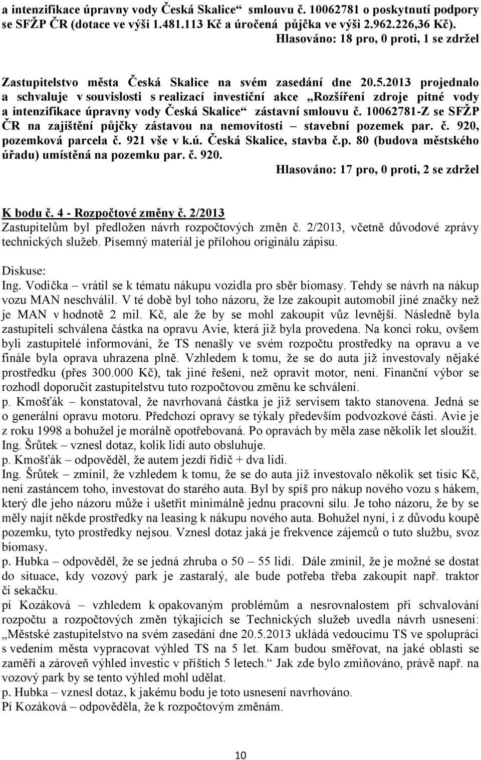 2013 projednalo a schvaluje v souvislosti s realizací investiční akce Rozšíření zdroje pitné vody a intenzifikace úpravny vody Česká Skalice zástavní smlouvu č.