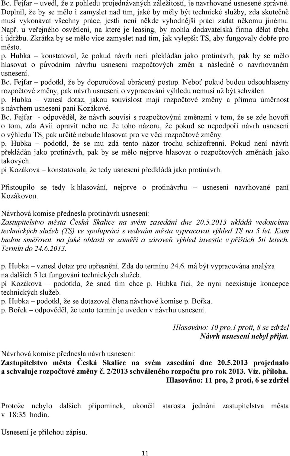 u veřejného osvětlení, na které je leasing, by mohla dodavatelská firma dělat třeba i údržbu. Zkrátka by se mělo více zamyslet nad tím, jak vylepšit TS, aby fungovaly dobře pr