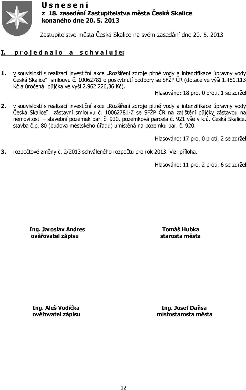 10062781 o poskytnutí podpory se SFŽP ČR (dotace ve výši 1.481.113 Kč a úročená půjčka ve výši 2.962.226,36 Kč). Hlasováno: 18 pro, 0 proti, 1 se zdržel 2.